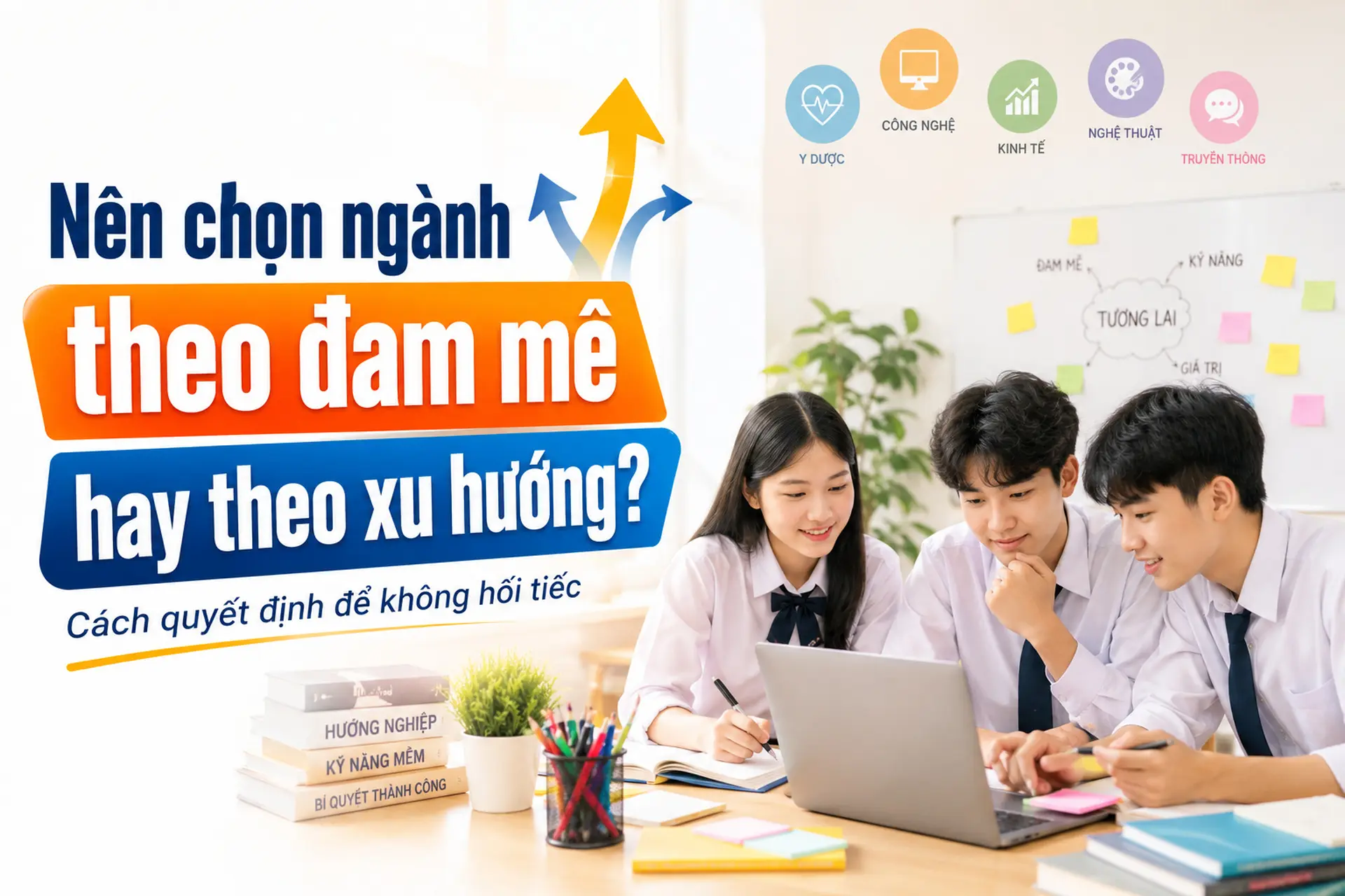 Nên chọn ngành theo đam mê hay theo xu hướng? Cách quyết định để không hối tiếc