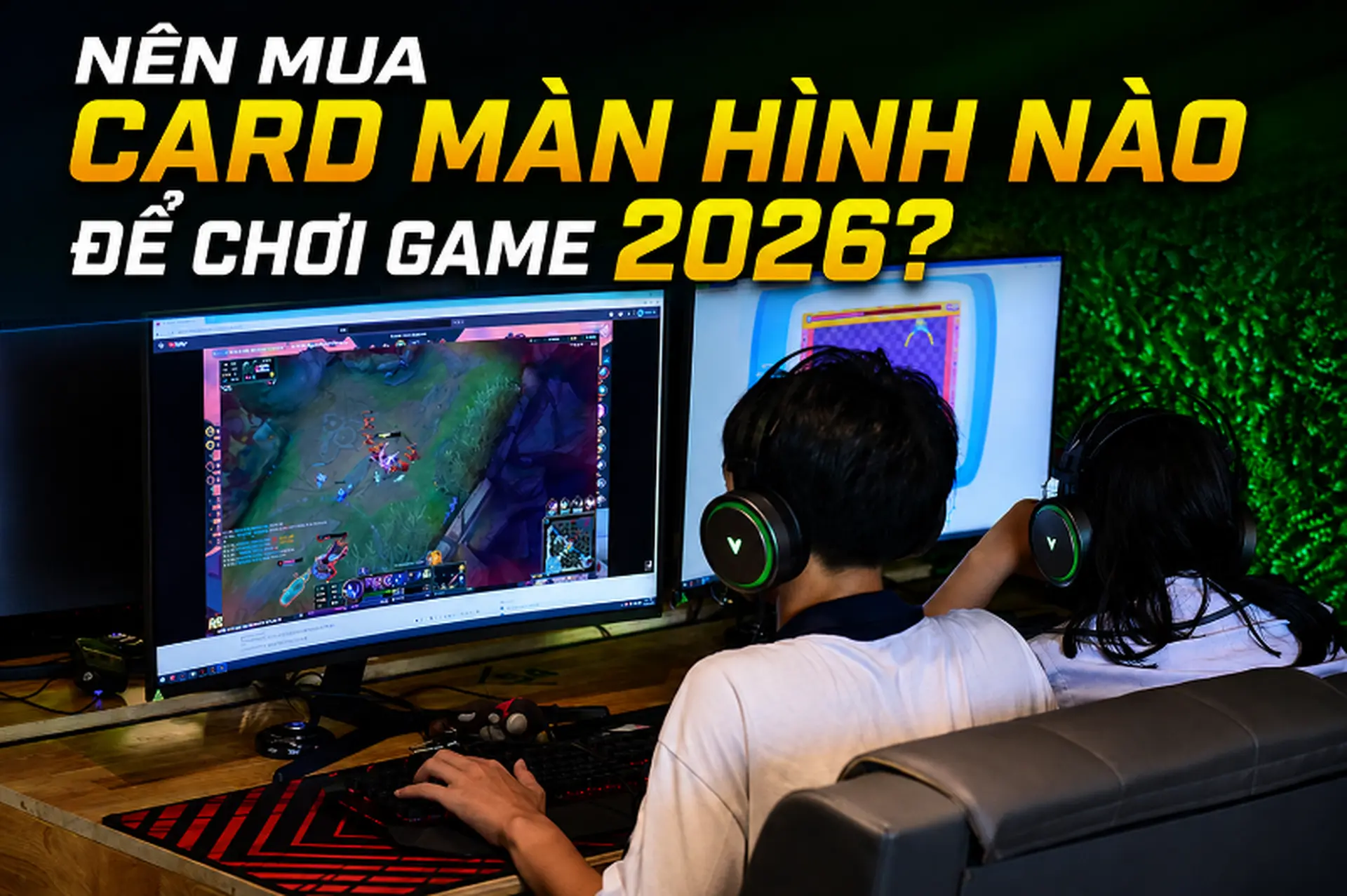 Nên mua card màn hình nào để chơi game 2026? Gợi ý GPU đáng nâng cấp hiện nay