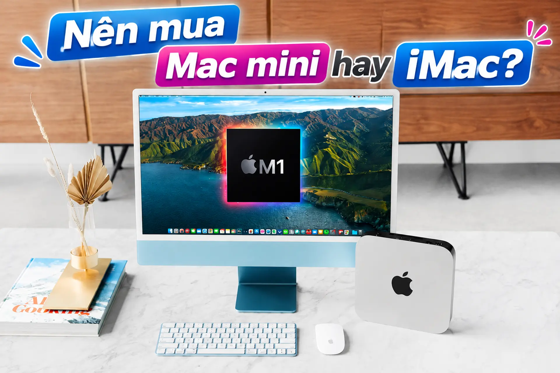 Nên mua Mac mini hay iMac? Những khác biệt quan trọng cần biết trước khi lựa chọn