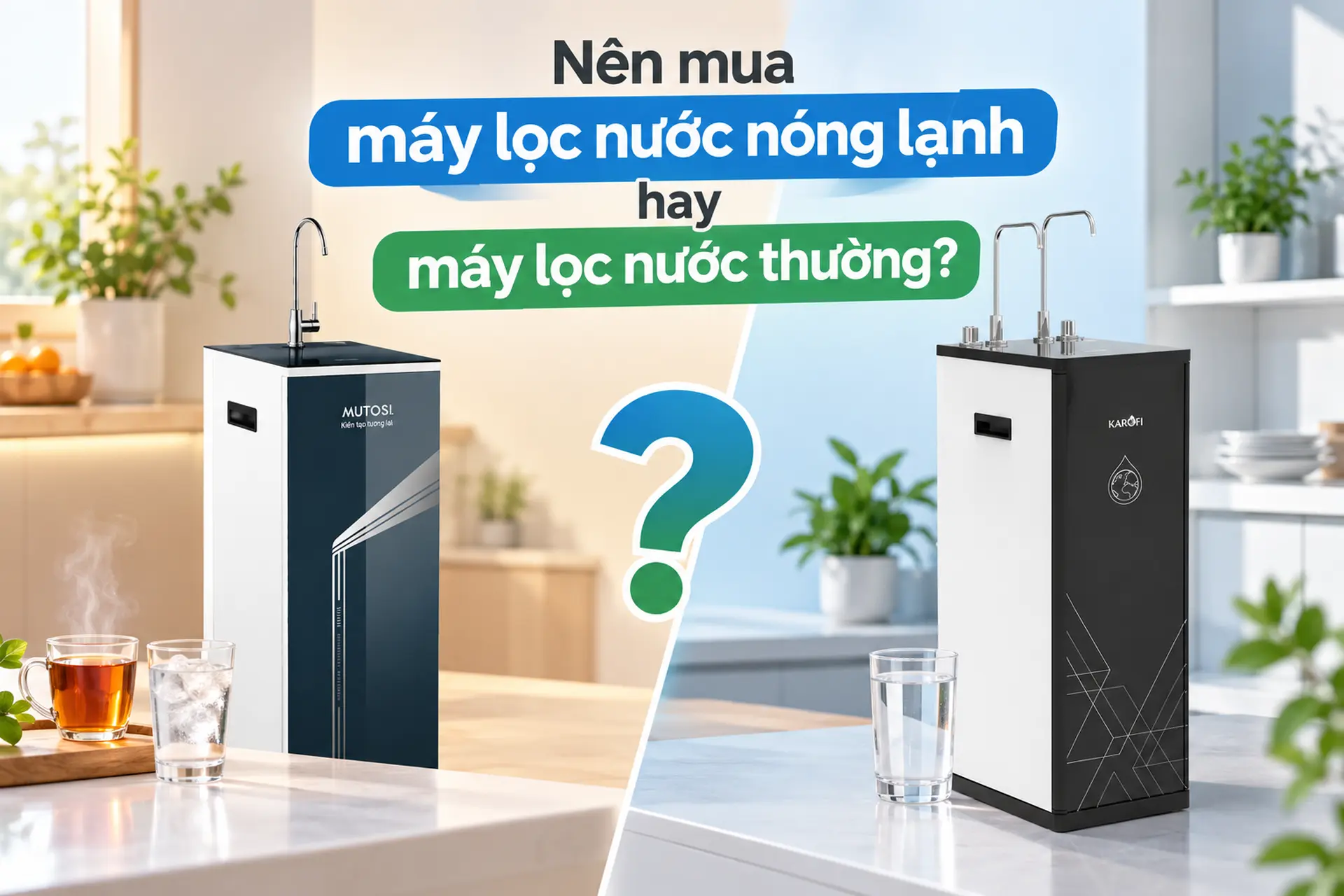 Nên mua máy lọc nước nóng lạnh hay máy lọc nước thường? So sánh và tư vấn chọn mua