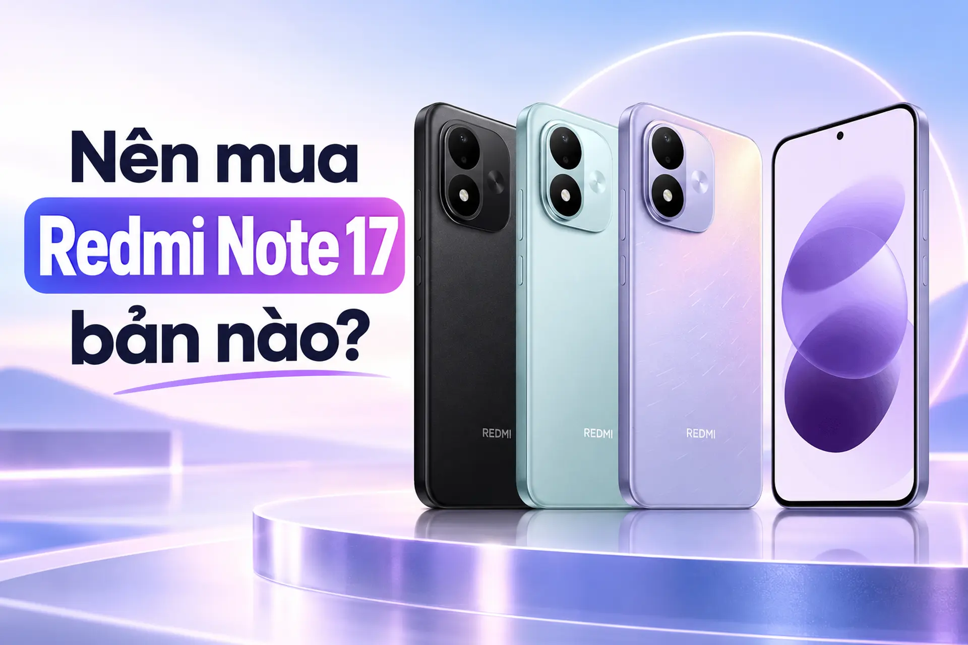 Nên mua Redmi Note 17 bản nào? Tư vấn chọn phiên bản theo nhu cầu và ngân sách