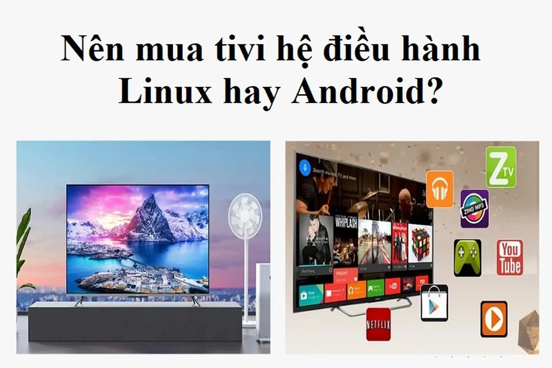 Nên mua tivi hệ điều hành Linux hay Android? Đâu là sự lựa chọn hoàn hảo nhất cho bạn?