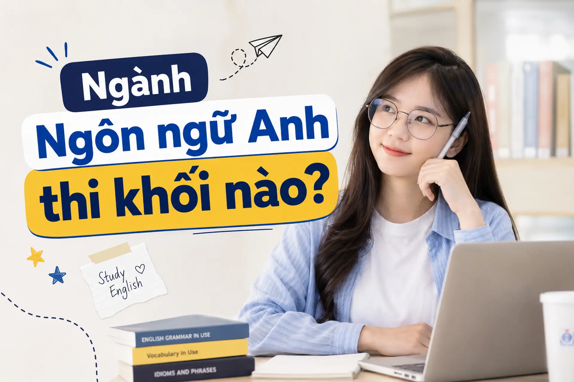 Ngành Ngôn ngữ Anh thi khối nào? Tổng hợp các khối xét tuyển và những điều cần lưu ý