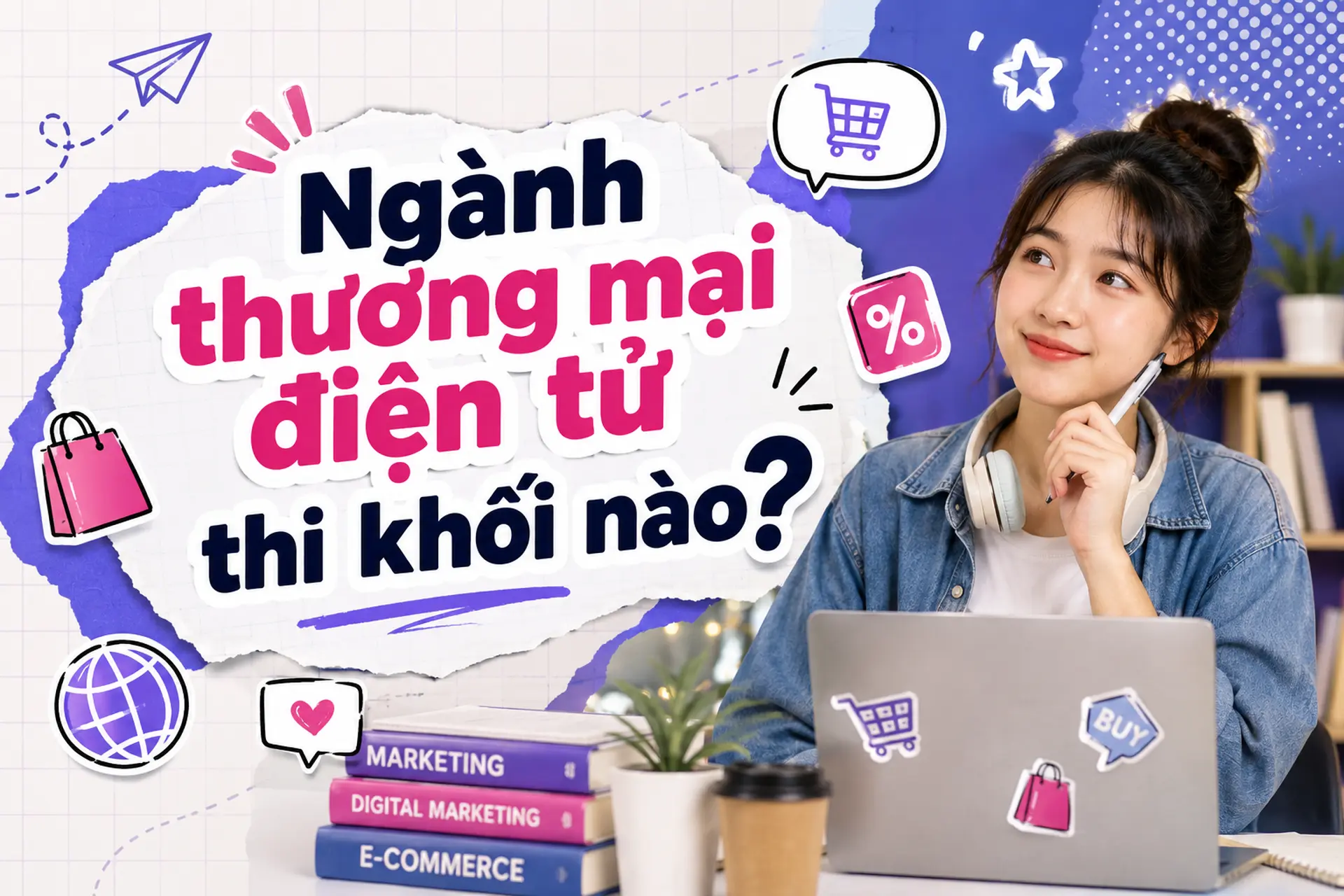 Ngành thương mại điện tử thi khối nào? Tổ hợp xét tuyển, trường đào tạo và cơ hội việc làm