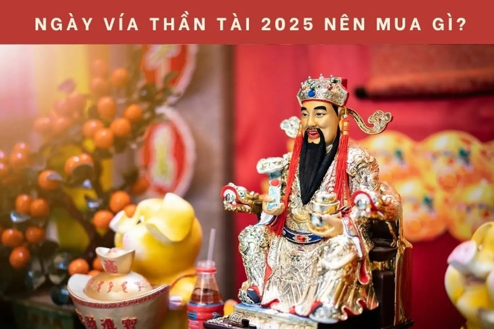 Giải đáp: Ngày vía Thần Tài 2025 nên mua gì để may mắn cả năm, tài lộc đầy nhà?