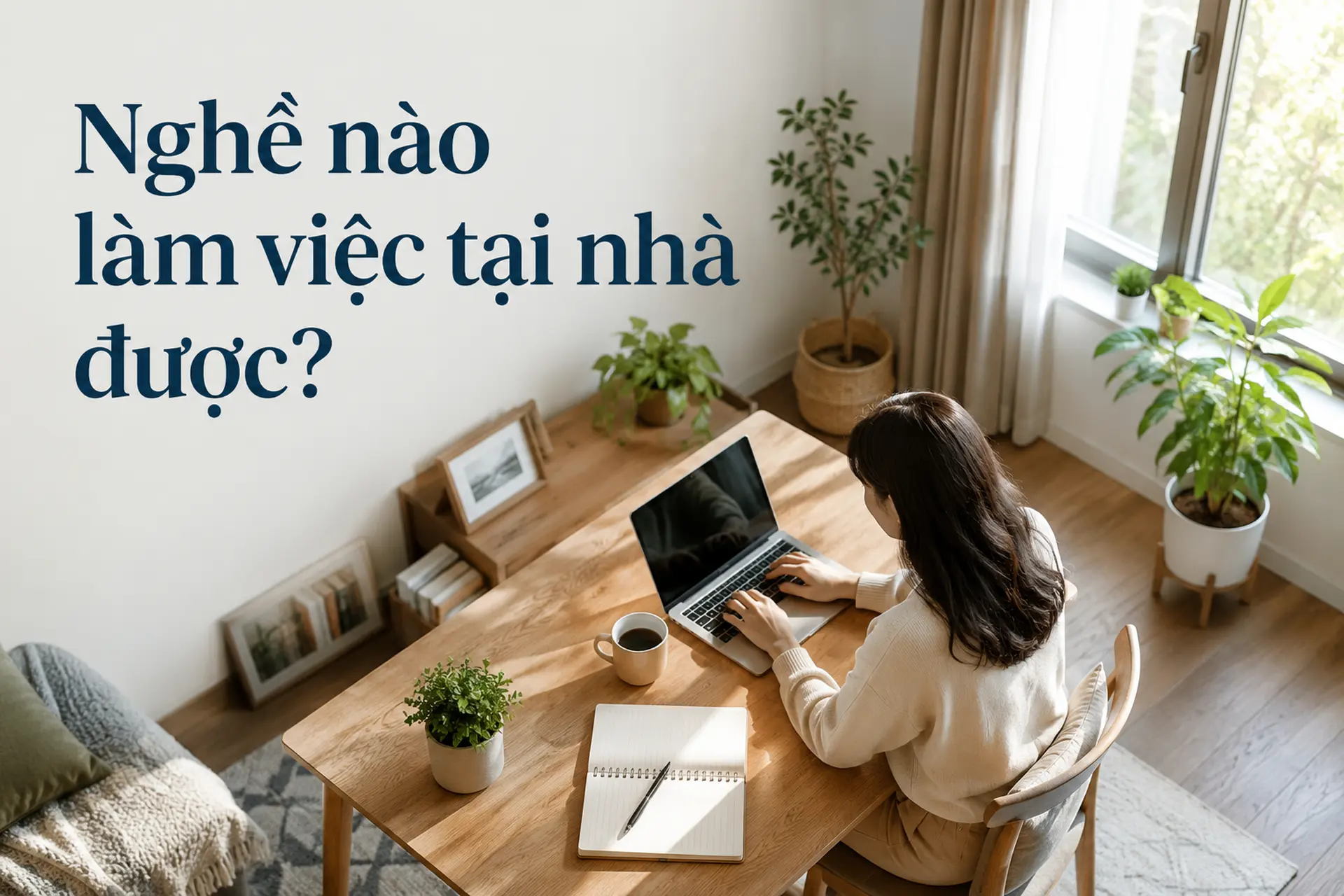 Nghề nào làm việc tại nhà được? 10 công việc linh hoạt, dễ bắt đầu và có cơ hội tăng thu nhập