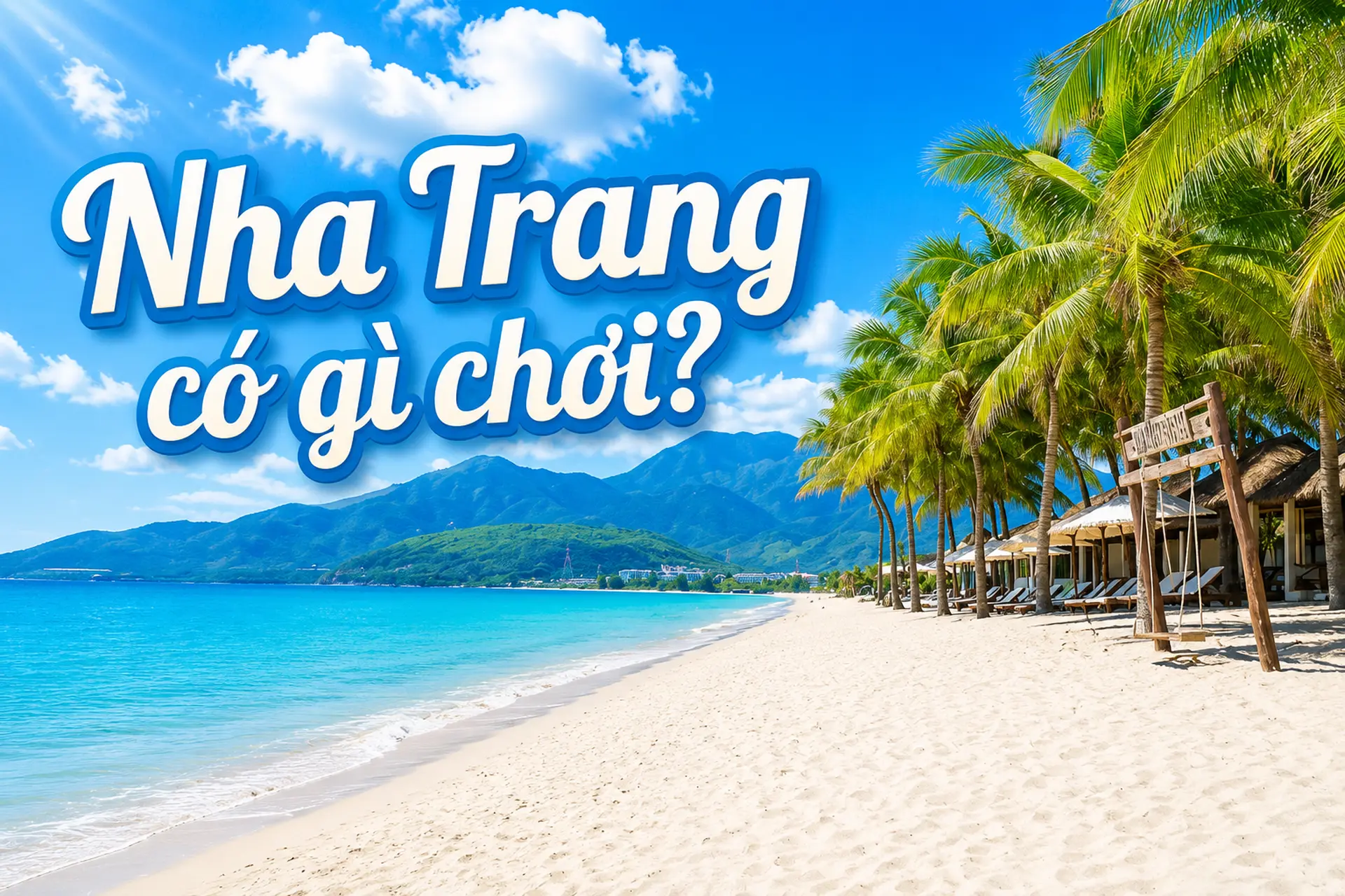 Nha Trang có gì chơi? Gợi ý lịch trình khám phá biển, đảo và các điểm tham quan hấp dẫn
