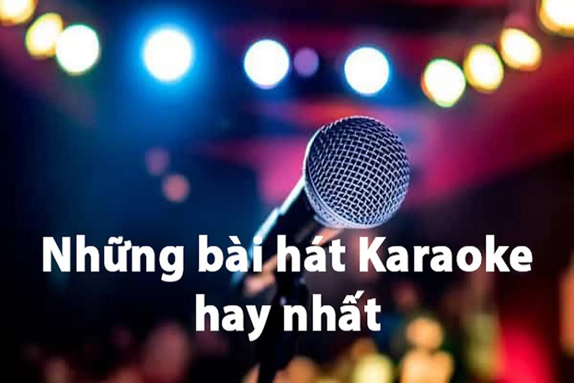 TOP những bài hát karaoke hay nhất từ trước đến nay, đa dạng thể loại để bạn thoải mái lựa chọn