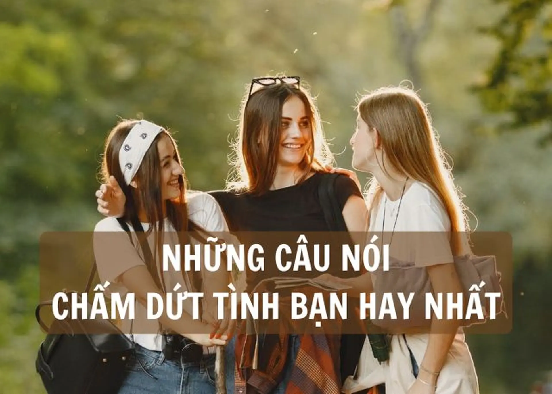 Tuyển tập những câu nói chấm dứt tình bạn hay, ngắn gọn, khéo léo và "thấm" nhất