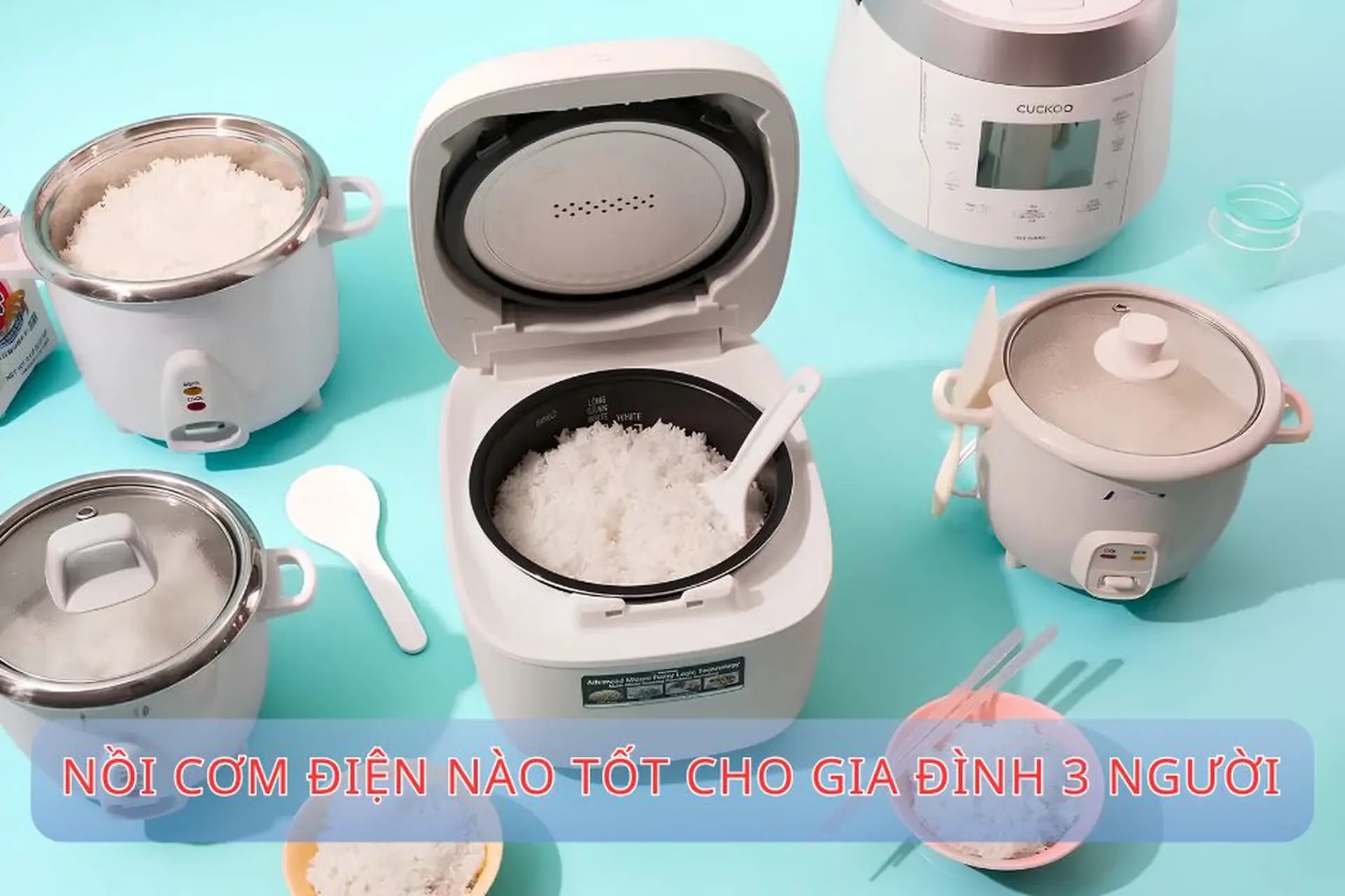Nồi cơm điện nào tốt cho gia đình 3 người? Gợi ý top 5 sản phẩm đáng mua nhất