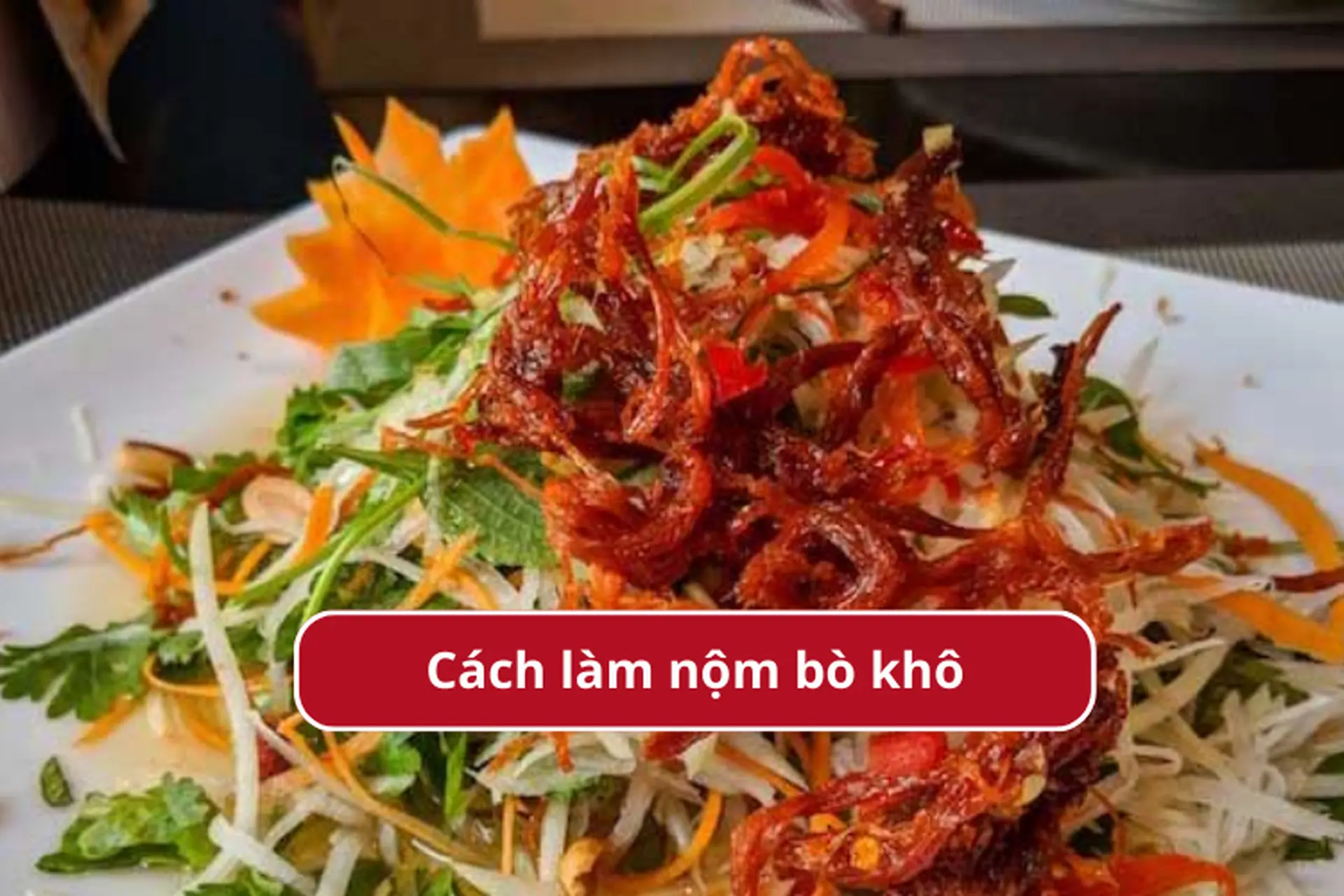 Bật mí cho chị em 3 cách làm nộm bò khô ngon giòn sần sật, đơn giản ngay tại nhà