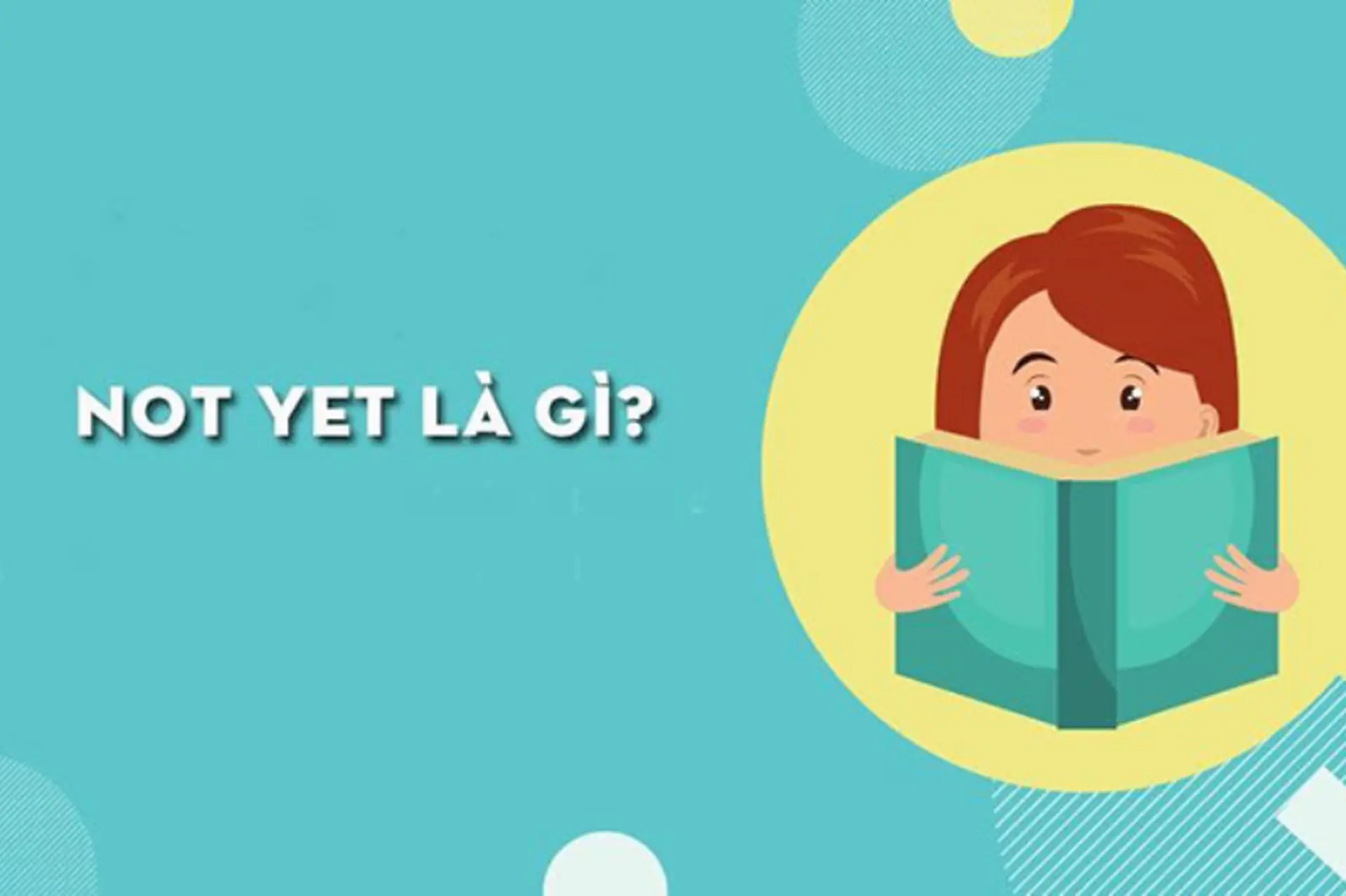 Not yet là gì? Cách dùng, nghĩa chi tiết và ví dụ dễ hiểu trong tiếng Anh