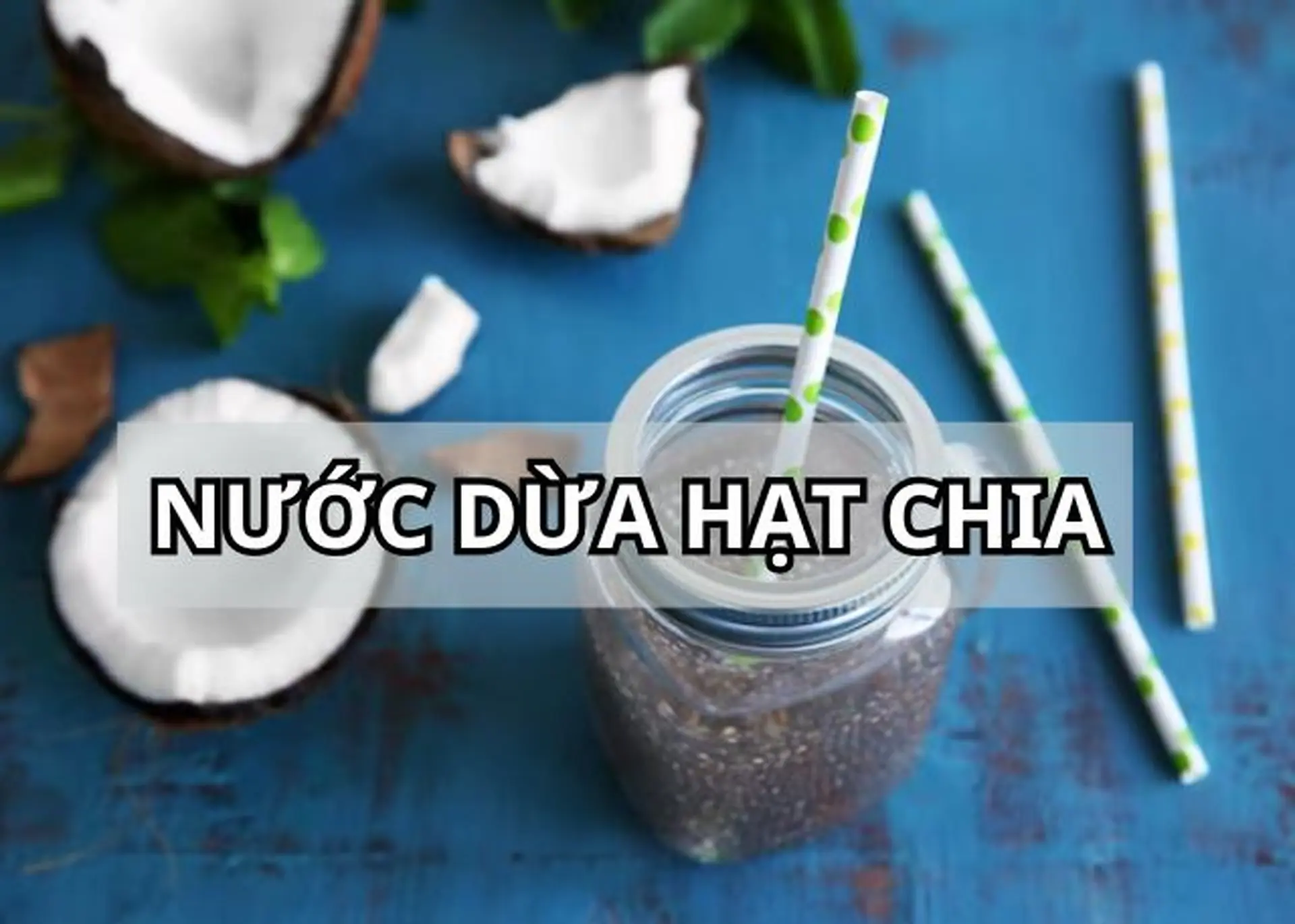Nước dừa hạt chia tốt không? Bật mí hai cách làm nước dừa hạt chia ngon, thanh nhiệt cơ thể