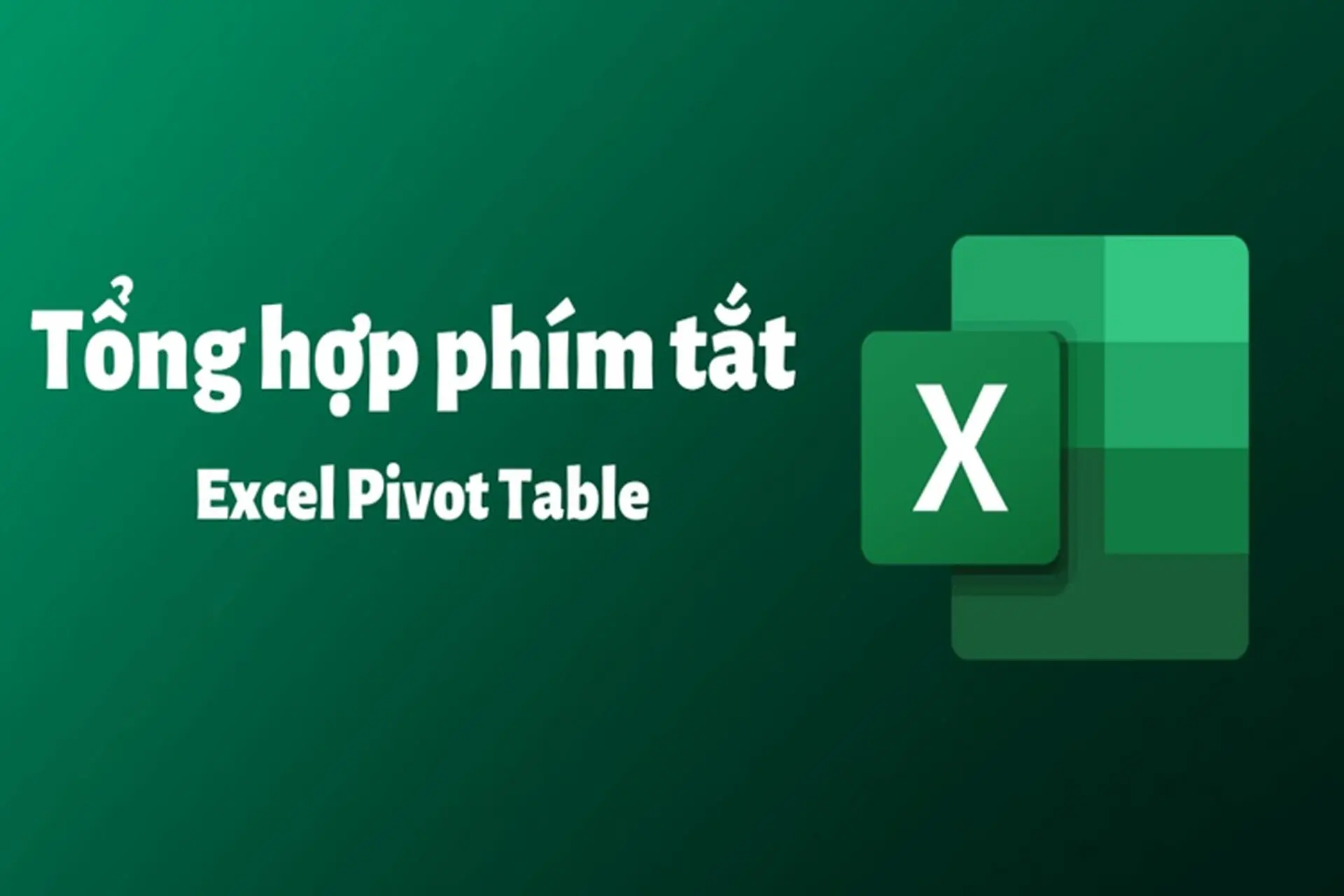 Tổng hợp những phím tắt PivotTable cực kỳ tiện dụng cho người dùng khi sử dụng Excel