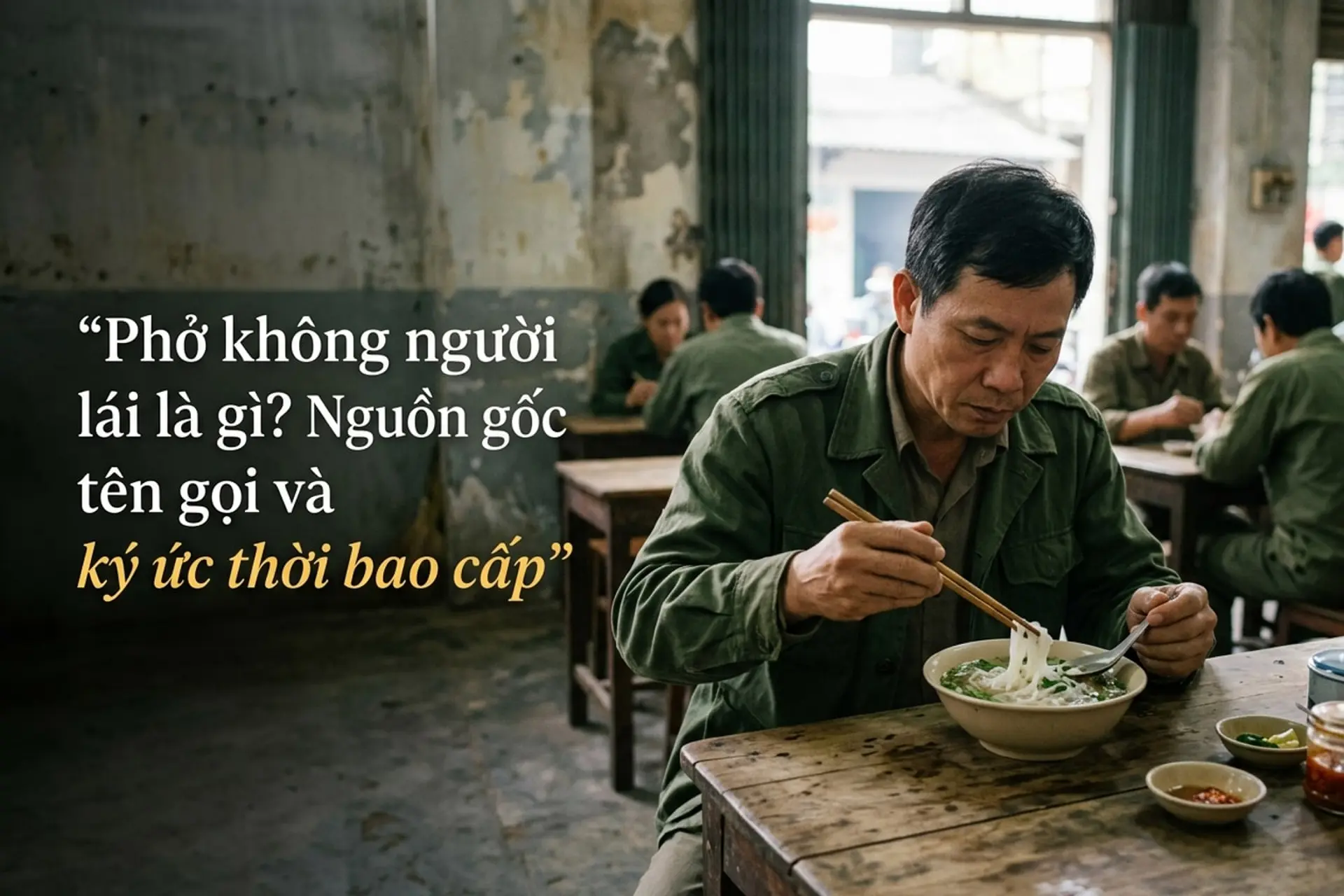 Phở không người lái là gì? Nguồn gốc tên gọi và ký ức thời bao cấp