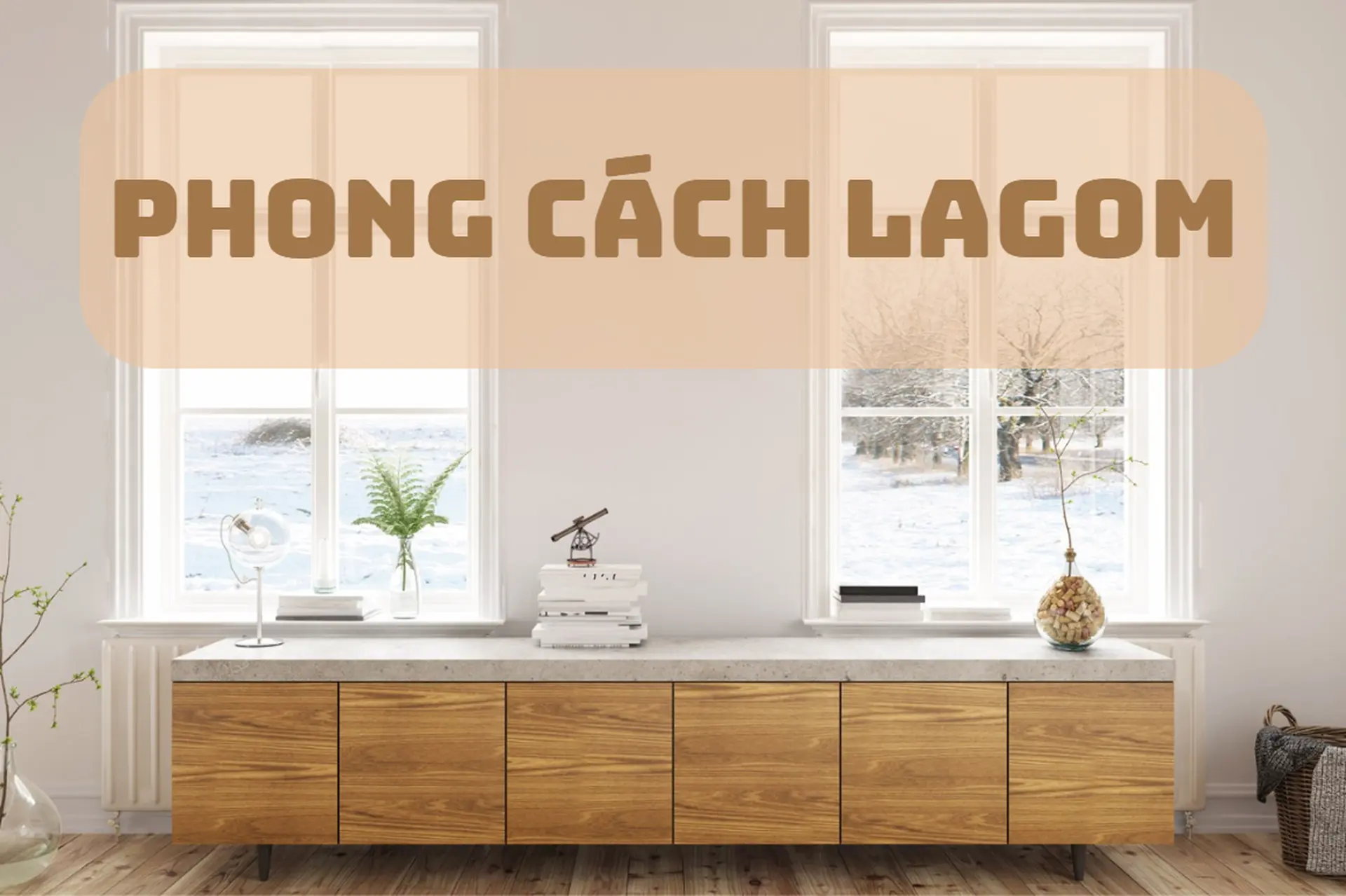 Khám phá phong cách Lagom – Triết lý sống “vừa đủ” đáng học hỏi của người Thụy Điển