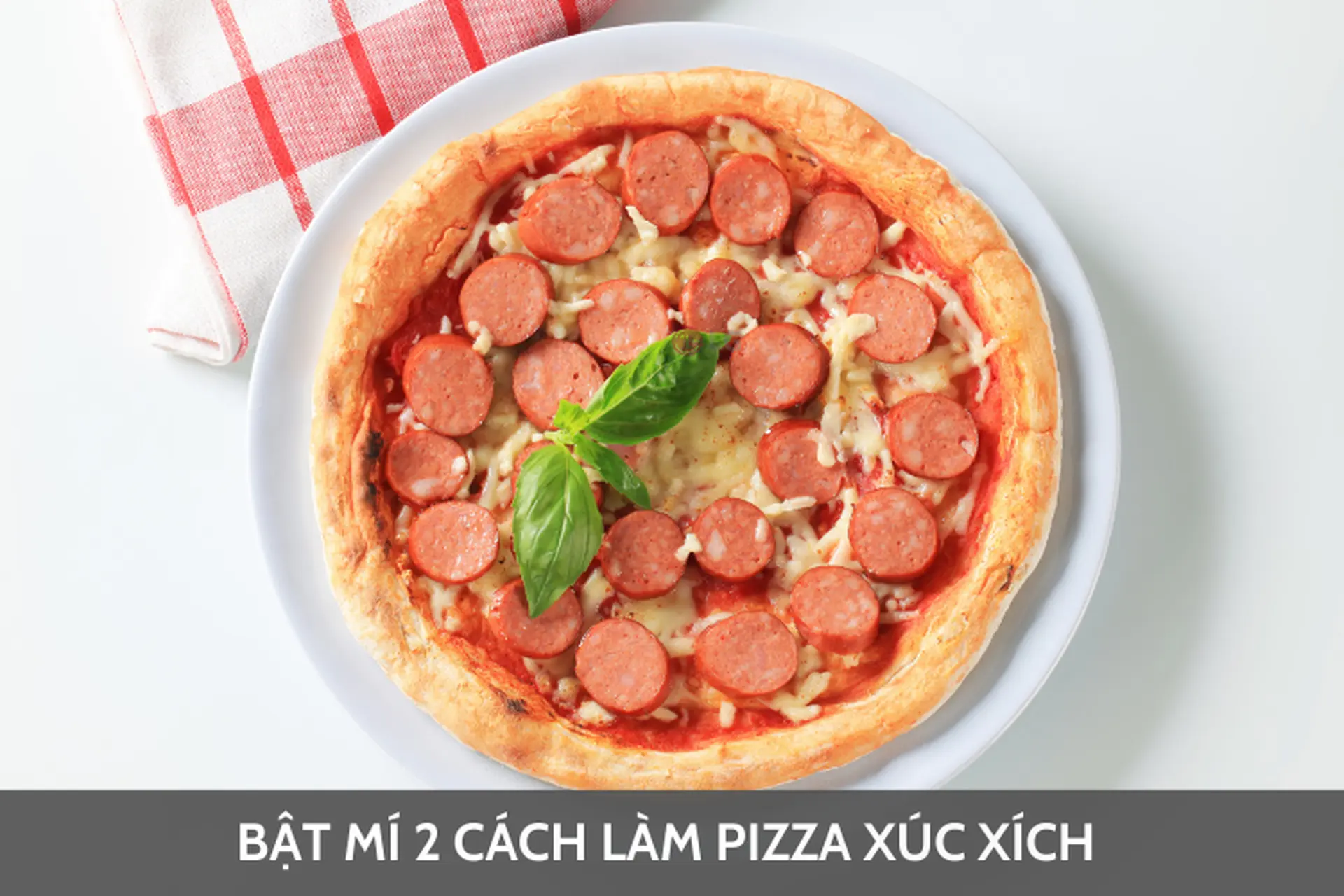 Pizza xúc xích: Món ngon hấp dẫn với hai công thức làm tại nhà cực kỳ đơn giản