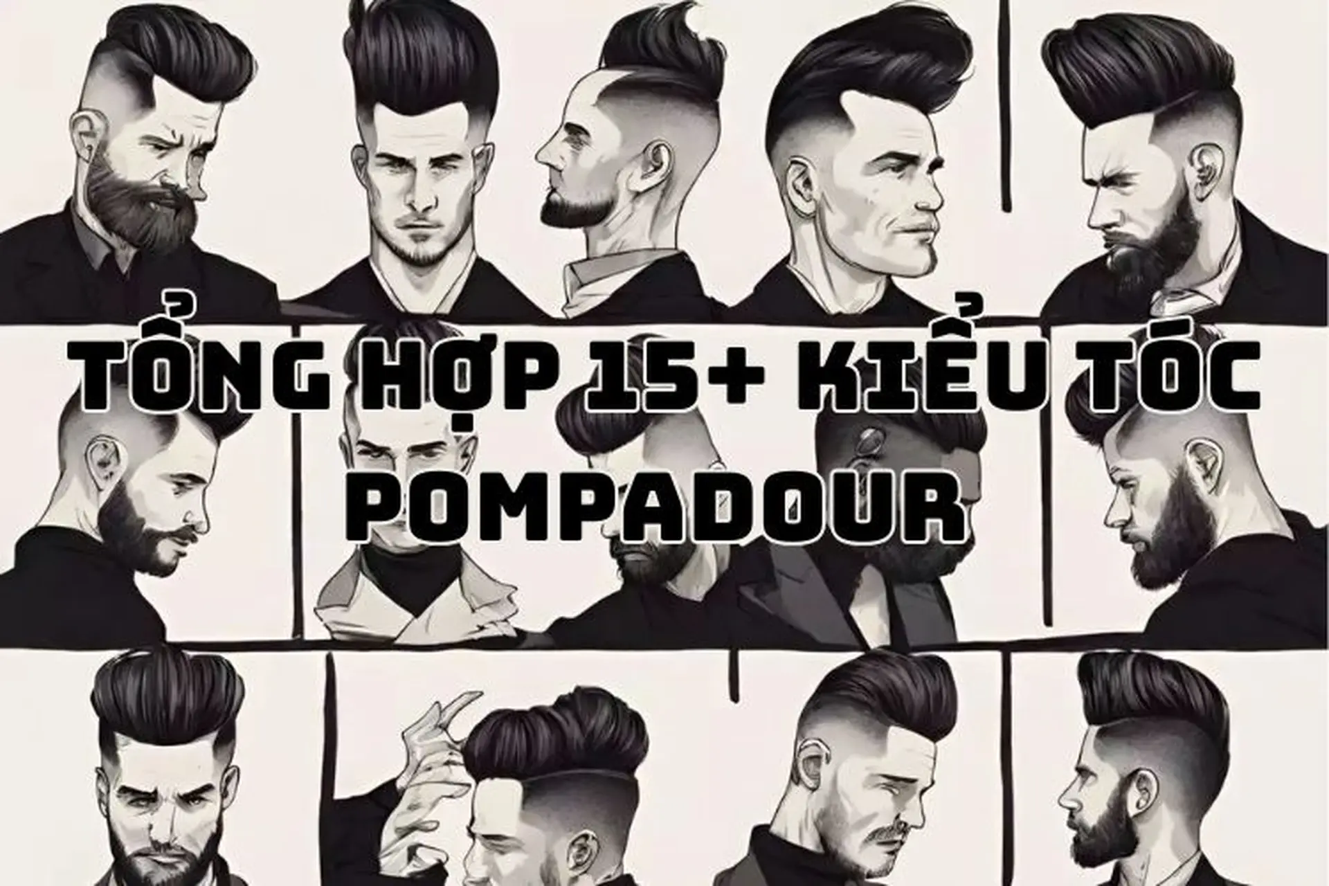 Khám phá 15+ kiểu tóc Pompadour đẳng cấp, lịch lãm, giúp các quý ông chinh phục mọi ánh nhìn