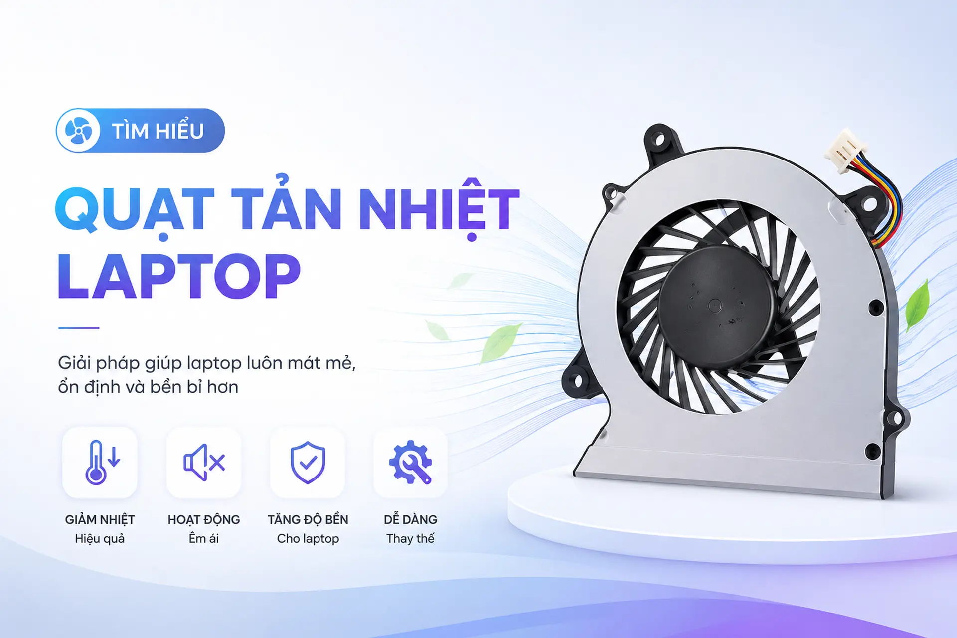 Quạt tản nhiệt laptop là gì? Vai trò, cấu tạo và cách hoạt động của quạt tản nhiệt