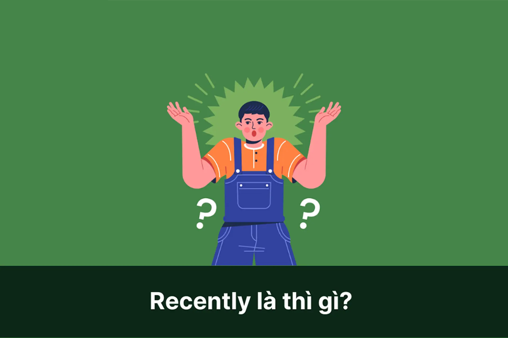 Recently là thì gì? Giải đáp toàn diện dấu hiệu nhận biết, vị trí trong câu và hướng dẫn cách dùng hiệu quả nhất