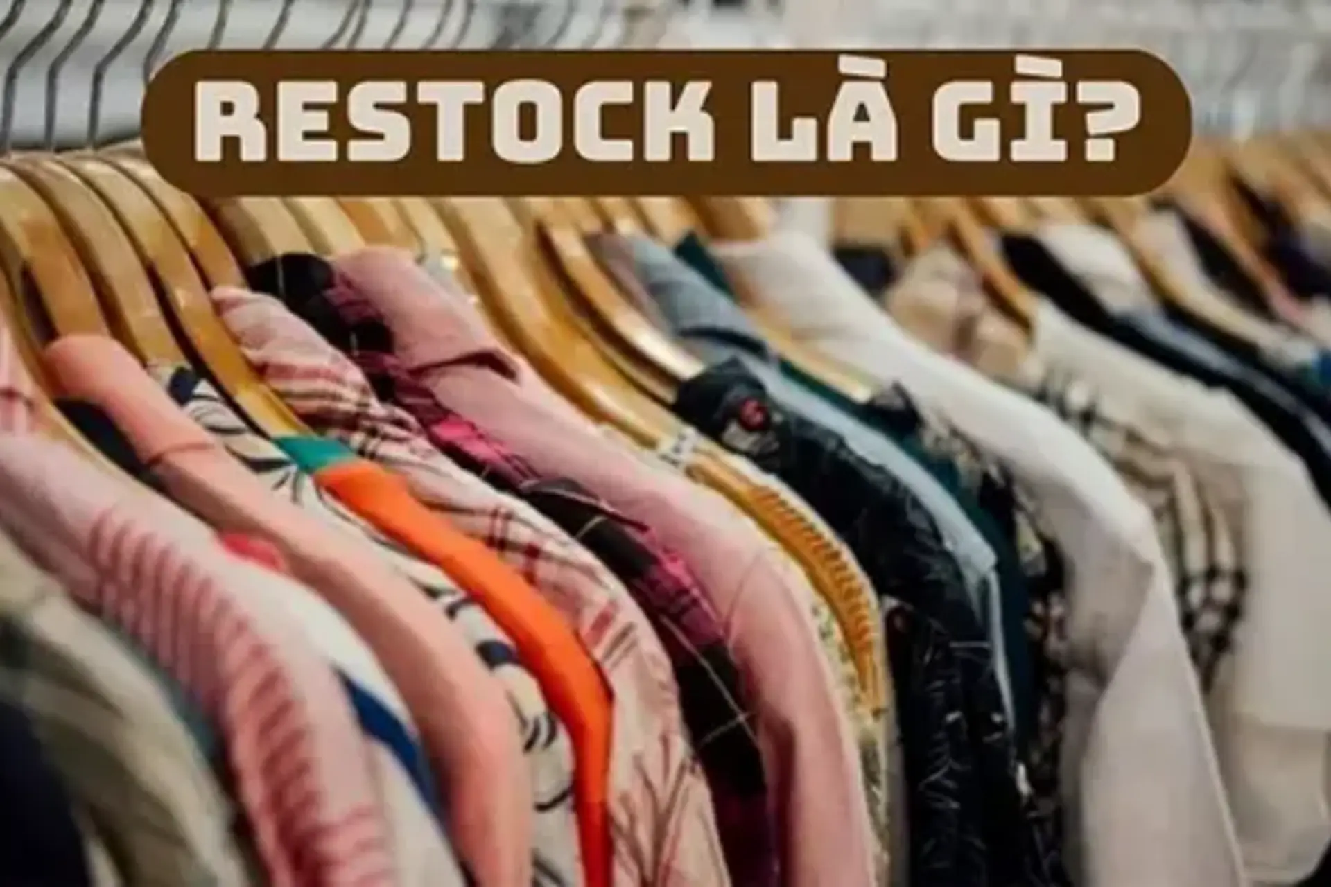 Restock là gì? Khái niệm, ví dụ thực tế và những điều cần lưu ý khi mua hàng restock