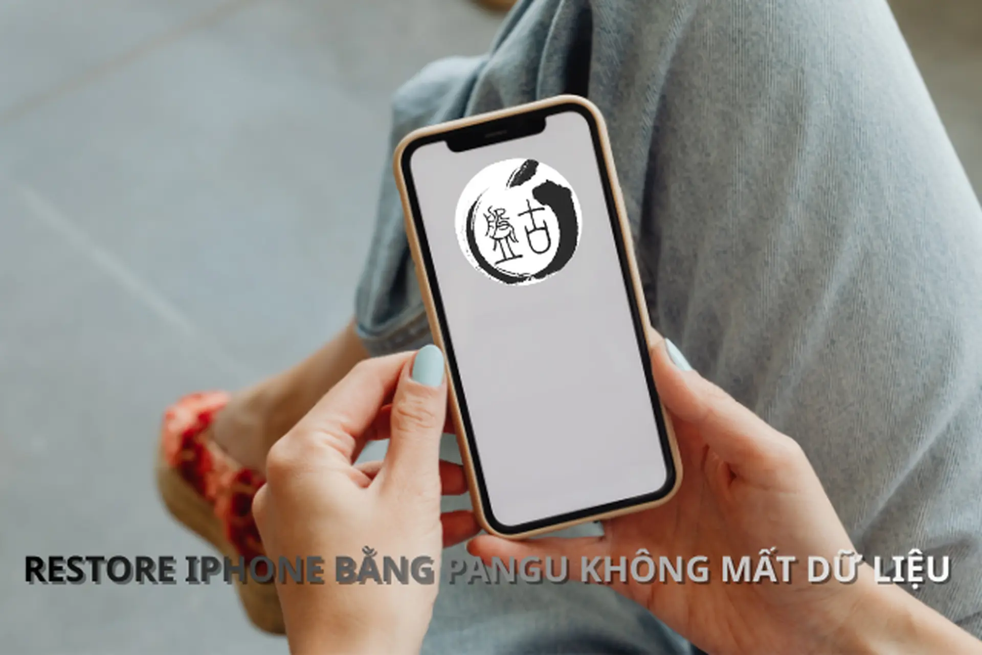 Restore iPhone bằng Pangu không mất dữ liệu: Cách khôi phục mượt mà giúp bạn yên tâm lấy lại máy nhanh chóng