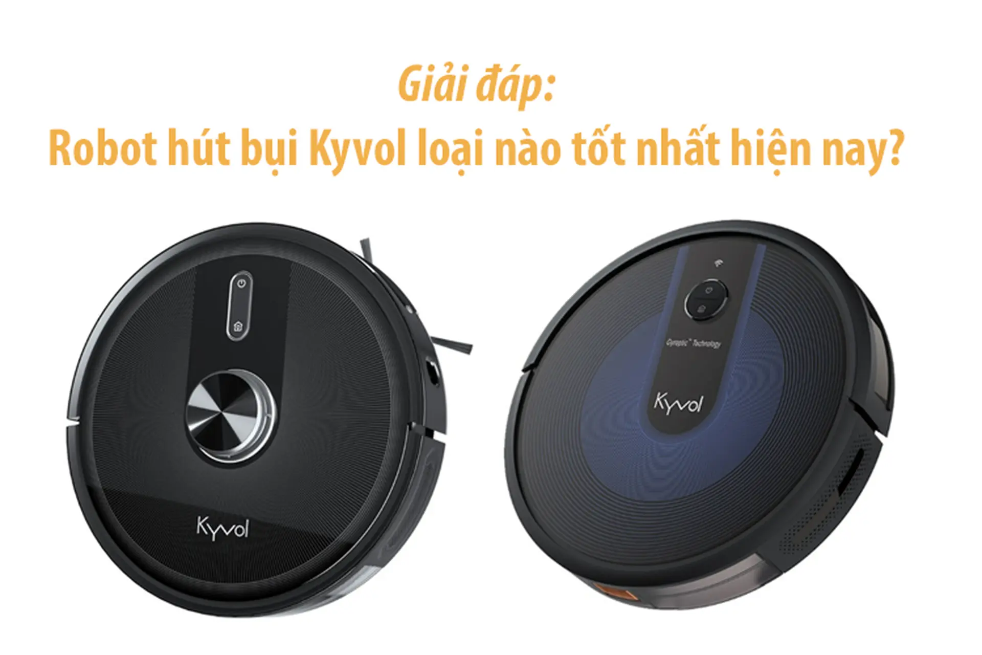 Robot hút bụi Kyvol loại nào tốt nhất 2025? Top 5 phiên bản chất lượng nhất đánh bay mọi bụi bẩn