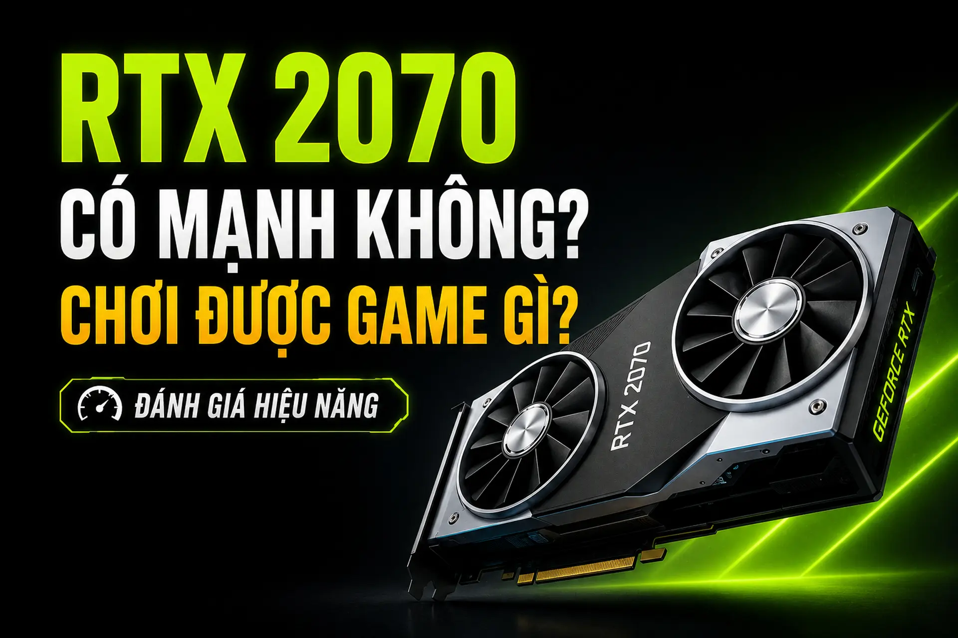 RTX 2070 có mạnh không, chơi được game gì? Đánh giá hiệu năng thực tế và khả năng chiến game hiện nay
