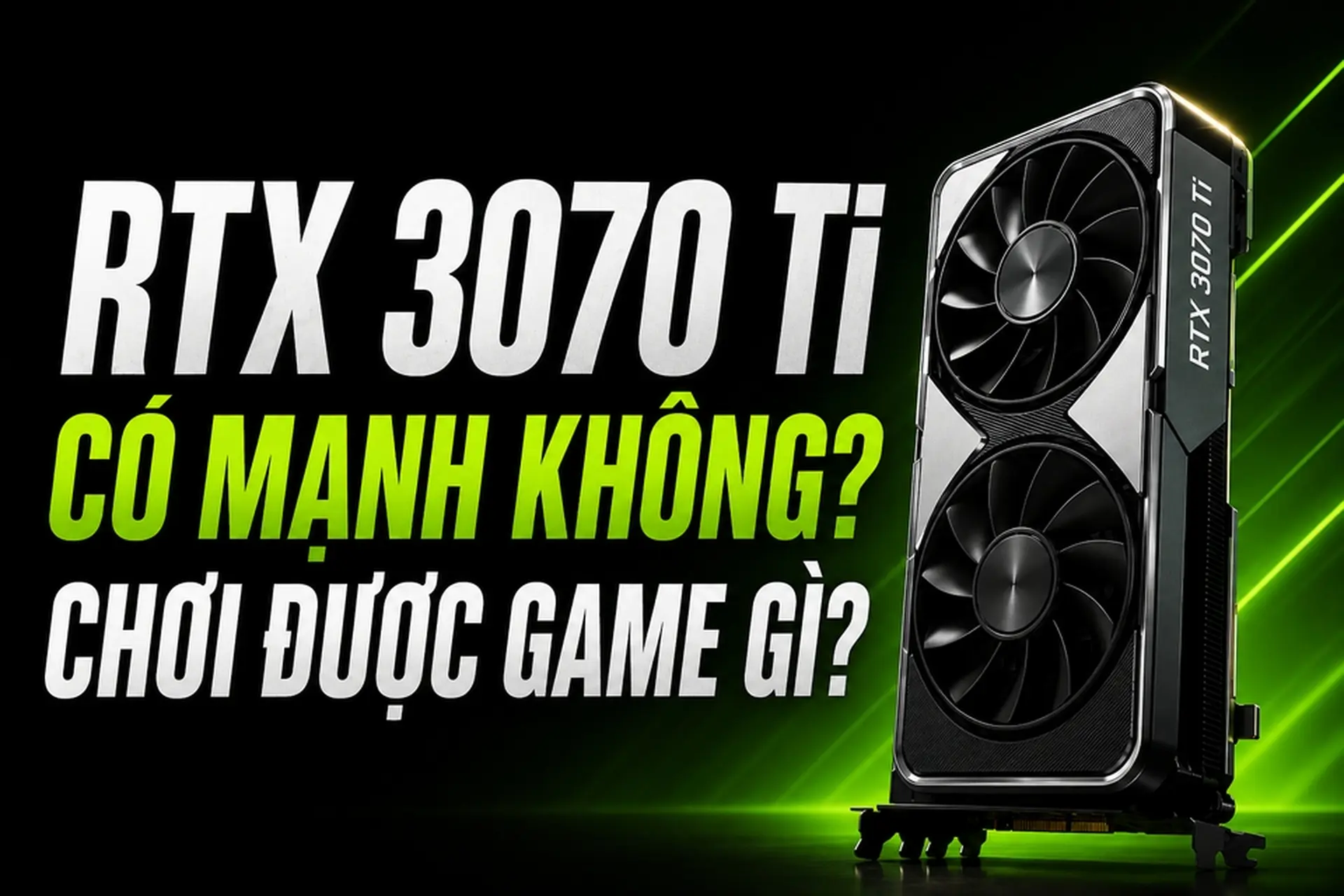 RTX 3070 Ti có mạnh không, chơi được game gì? Đánh giá hiệu năng và game phù hợp nhất
