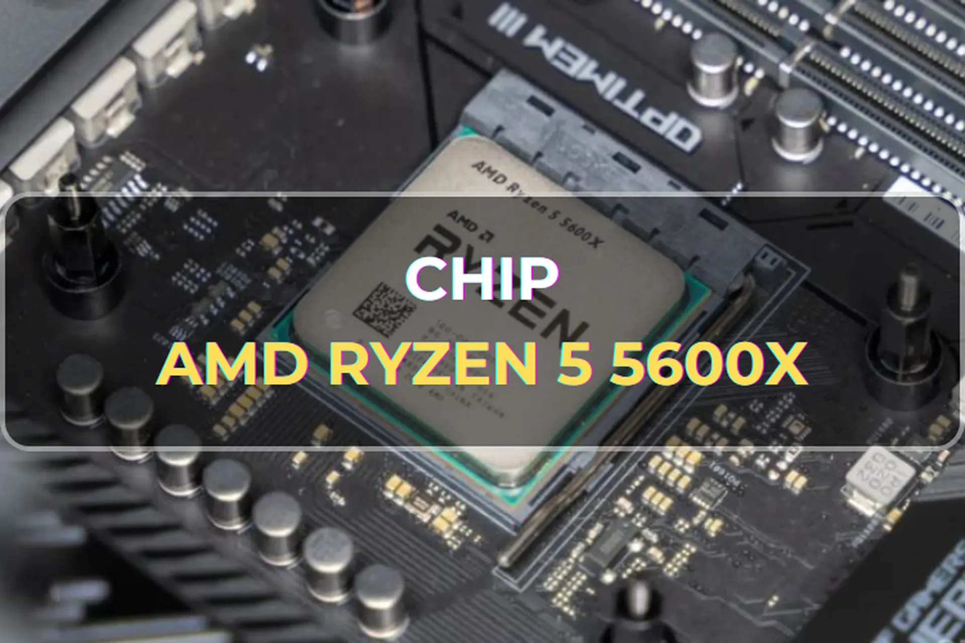 Giải mã chip AMD Ryzen 5 5600X: Hiệu năng mạnh mẽ cho cả game thủ và người dùng chuyên nghiệp