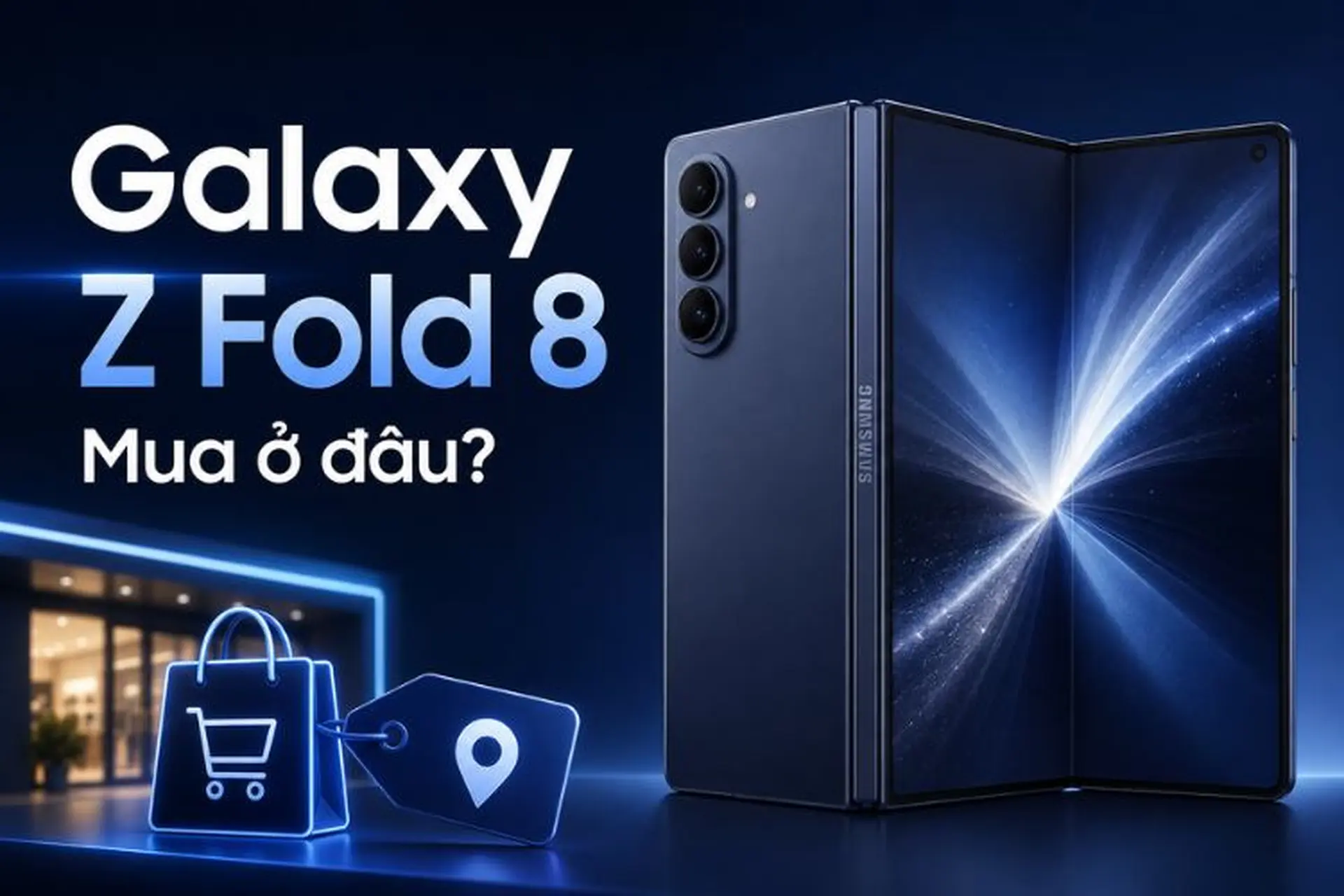 Samsung Galaxy Z Fold 8 mua ở đâu? Hướng dẫn mua hàng chính hãng, bảo hành uy tín