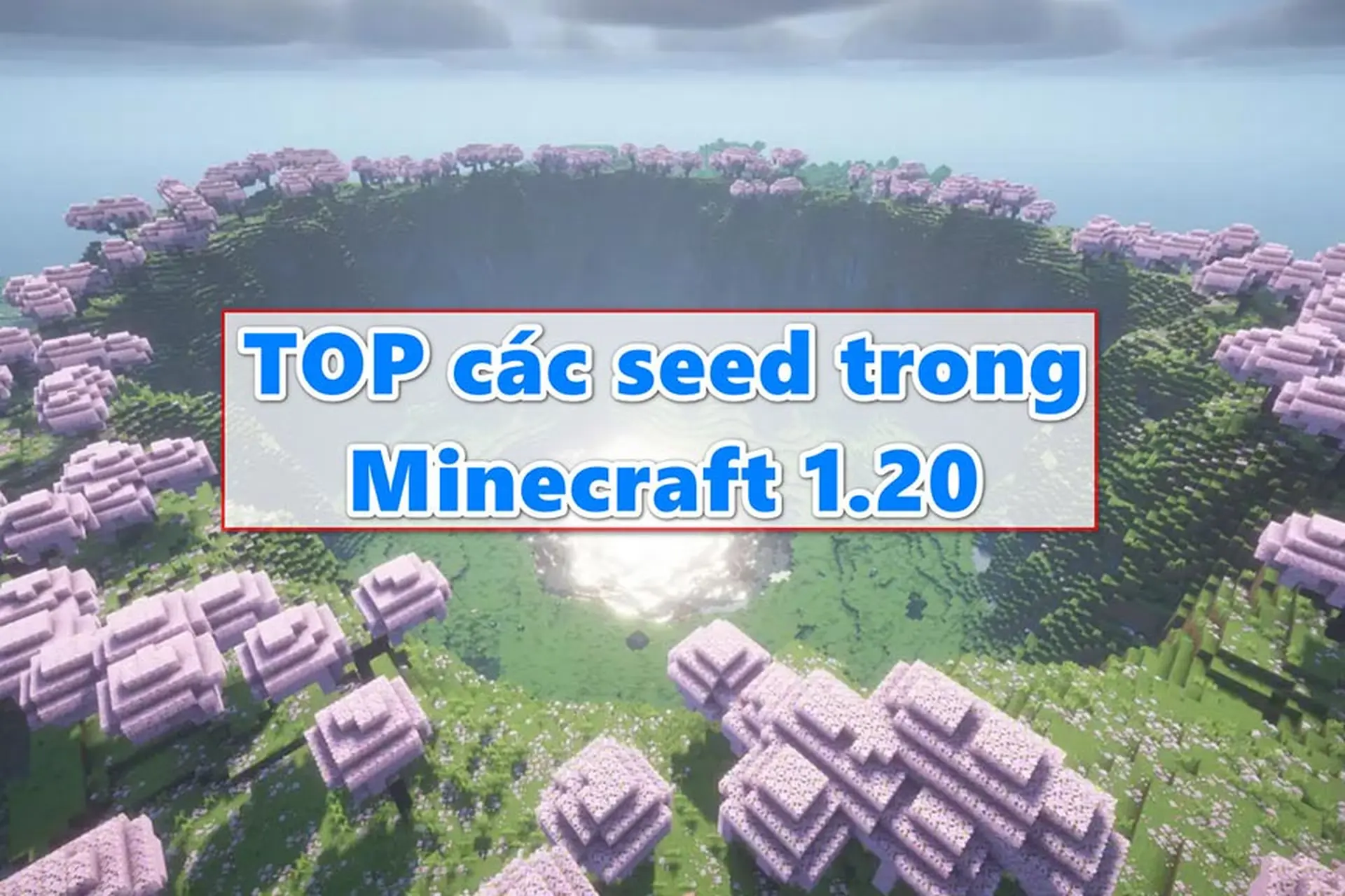 Top những seed Minecraft 1.20 thú vị nhất, giúp bạn có hành trình khám phá không giới hạn