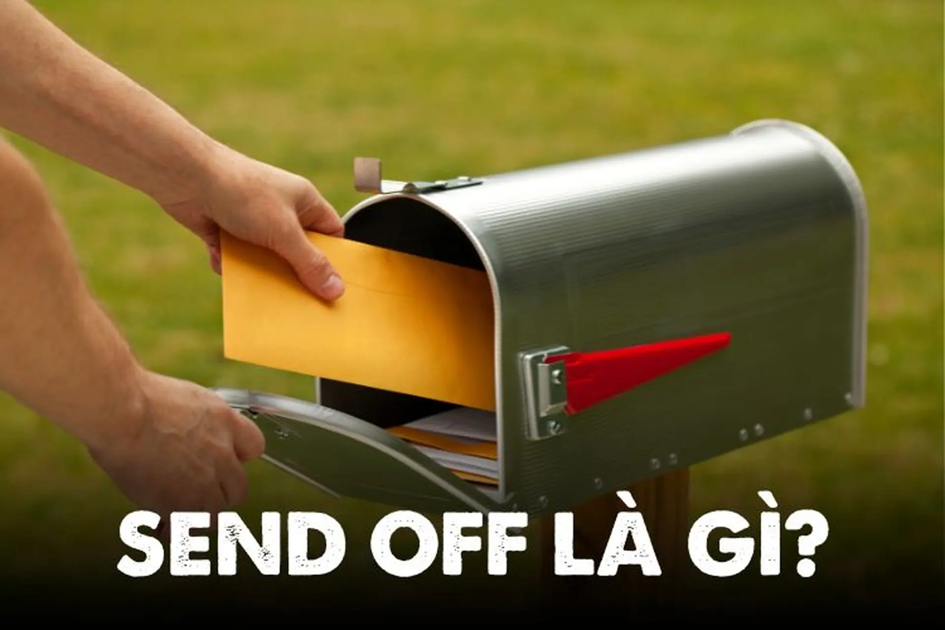 Send off là gì? Làm quen với cấu trúc và cách sử dụng cụm từ send off trong tiếng Anh