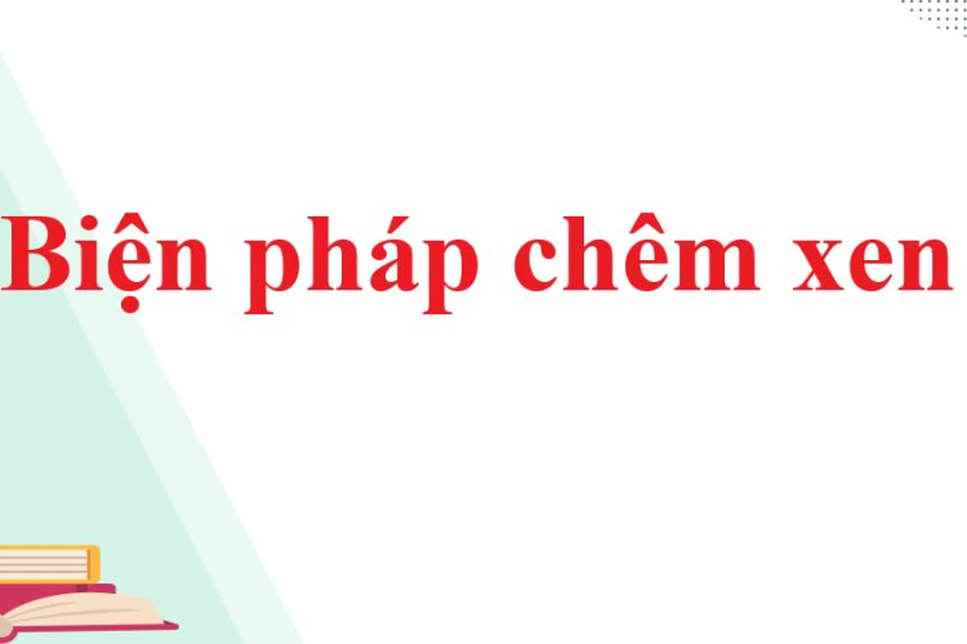Biện pháp chêm xen là gì? Tìm hiểu tác dụng của biện pháp chêm xen và một số ví dụ cụ thể