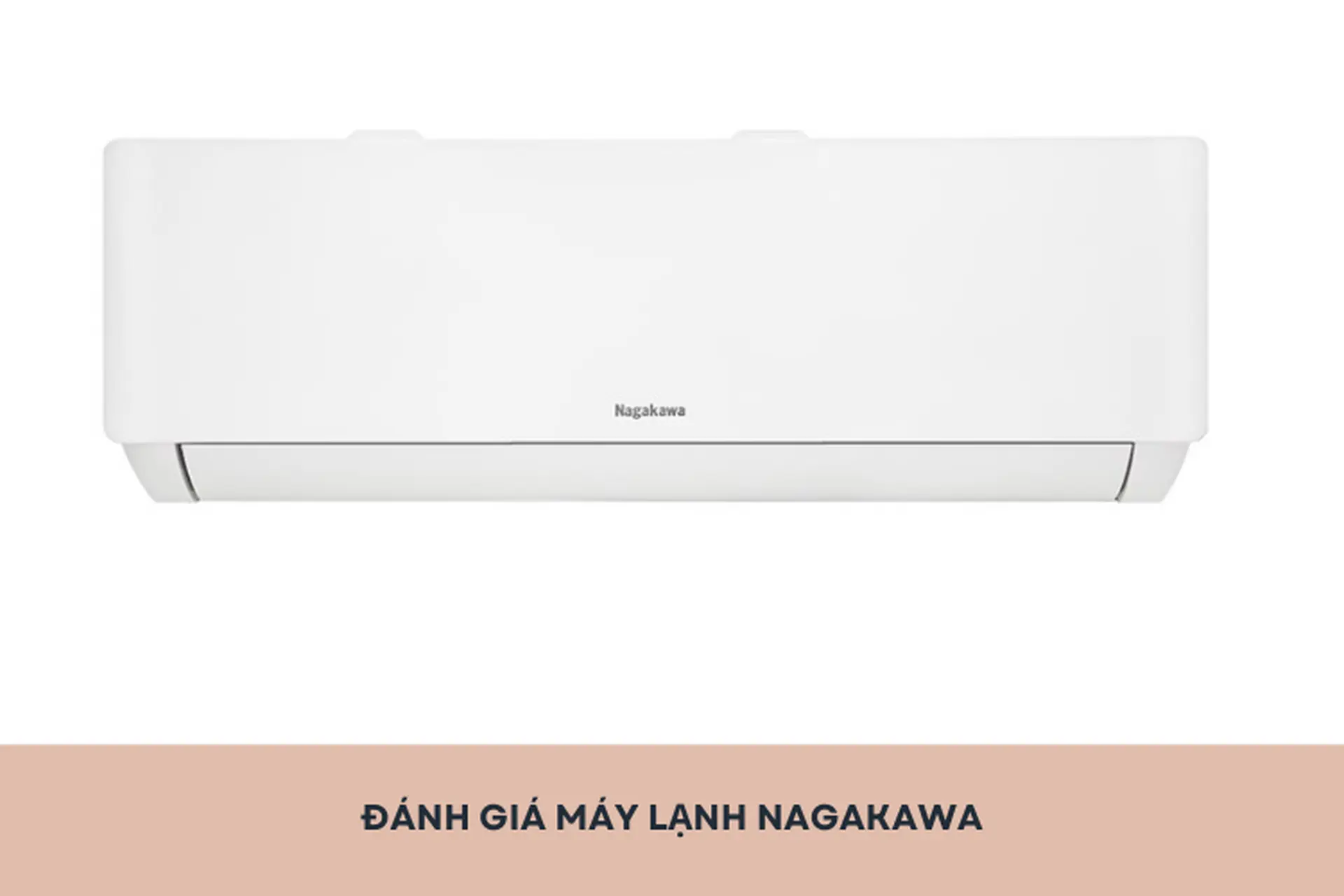 Đánh giá máy lạnh Nagakawa: Những điểm nổi bật và hạn chế mà người dùng nên biết