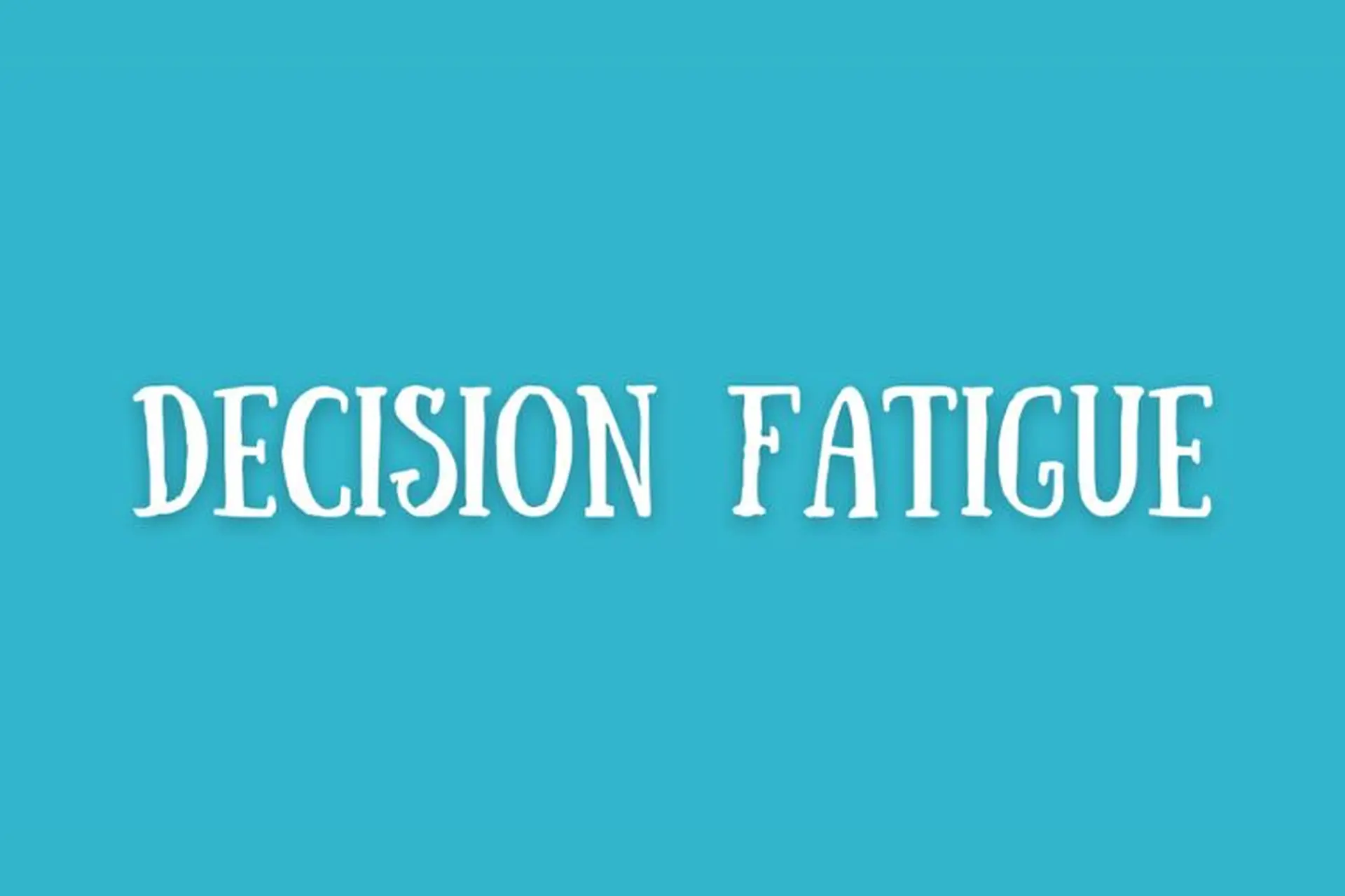 Decision fatigue là gì? Nguyên nhân nào khiến bạn rơi vào trạng thái decision fatigue?