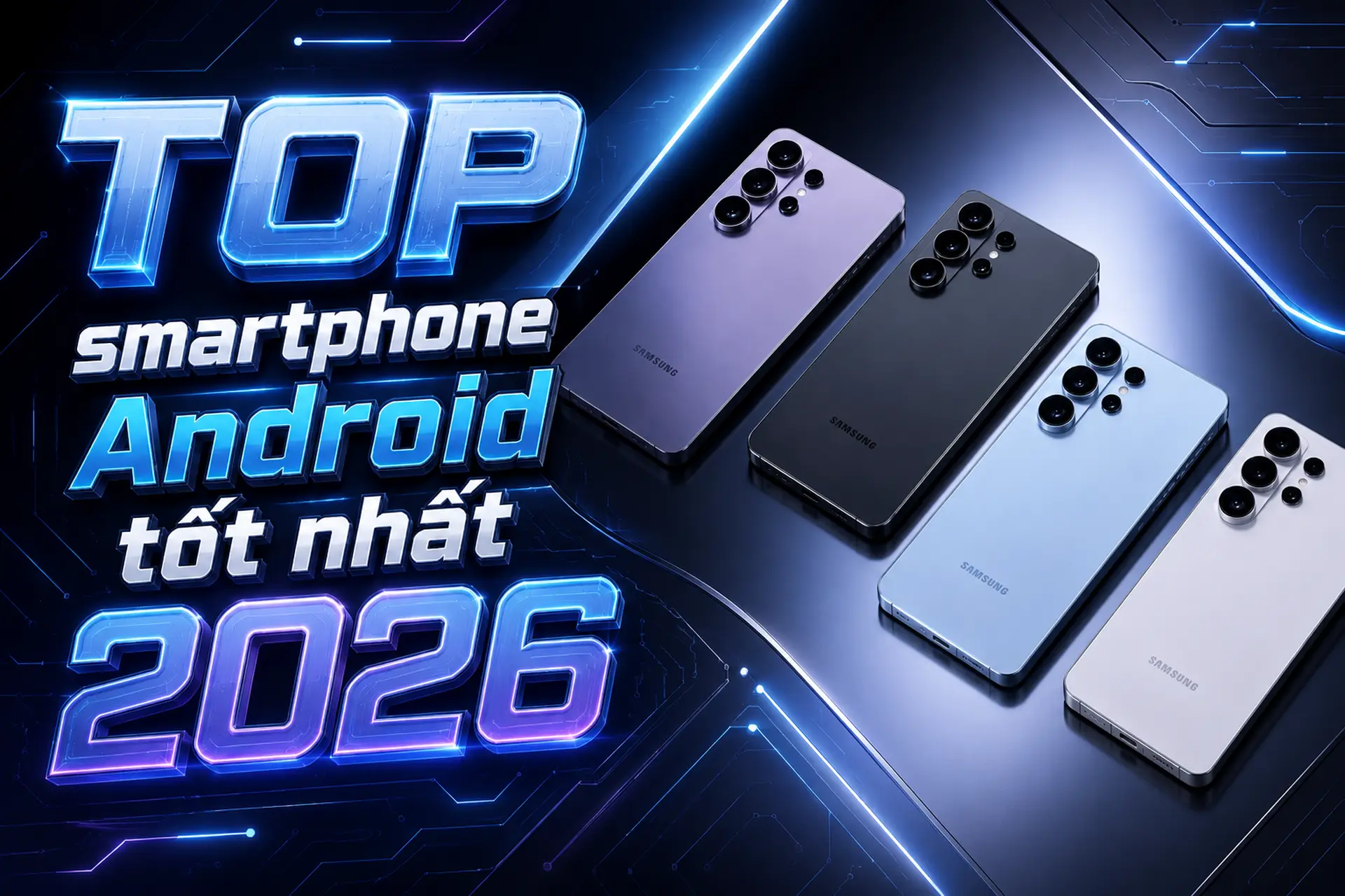 Khám phá TOP 6 smartphone Android tốt nhất 2026: Hội tụ tinh hoa công nghệ