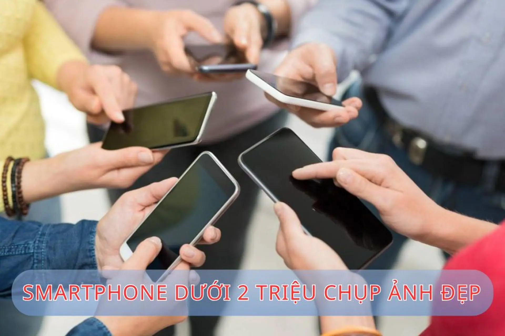 Smartphone dưới 2 triệu chụp ảnh đẹp có hay không? Gợi ý những mẫu đáng mua từ 2 - 3 triệu