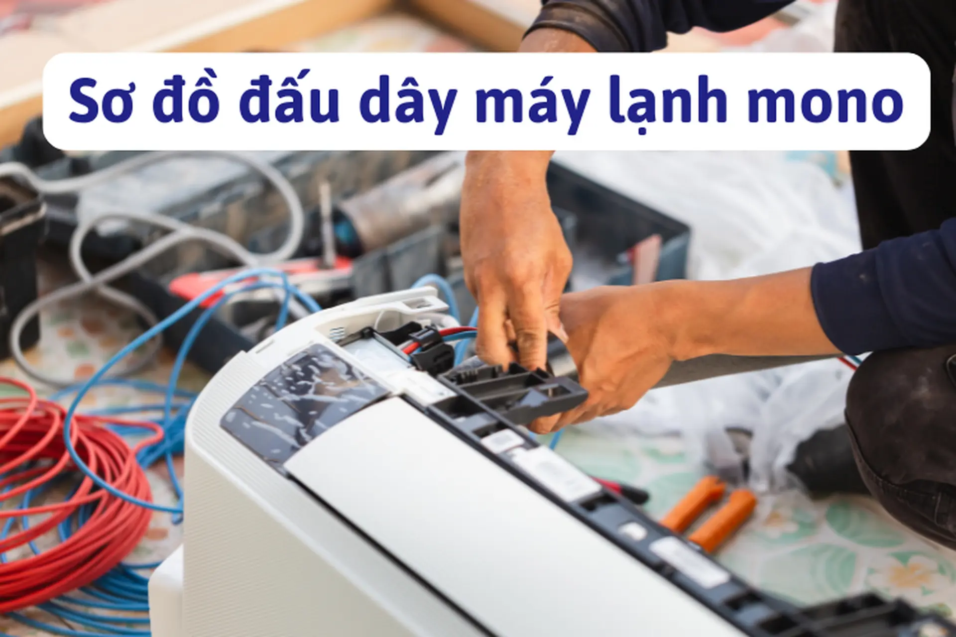Hướng dẫn sơ đồ đấu dây máy lạnh mono: Nguyên lý, cách đấu và những lưu ý quan trọng