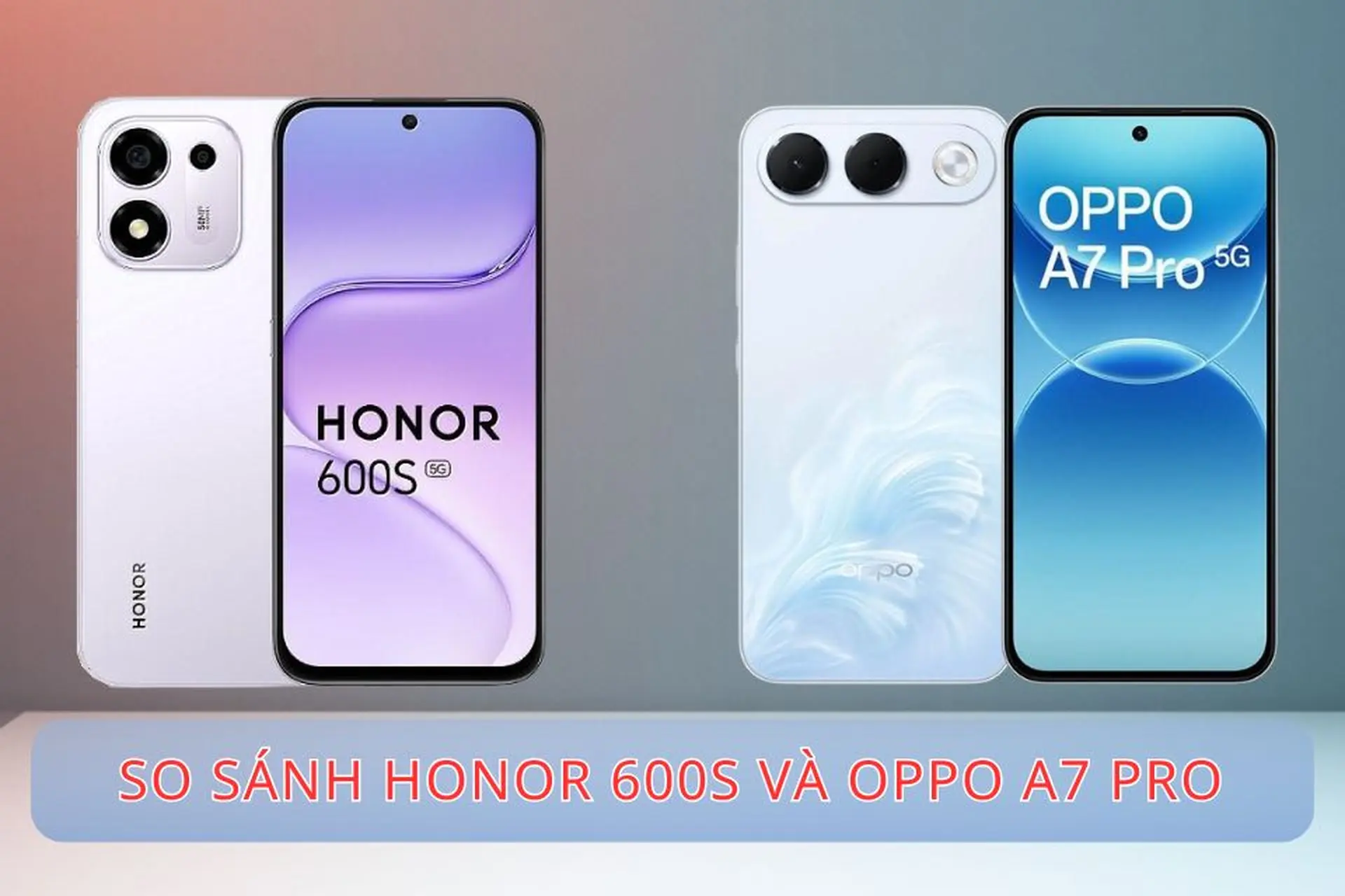 So sánh HONOR 600s và OPPO A7 Pro: Khác biệt nào đáng chú ý, nên chọn máy nào?