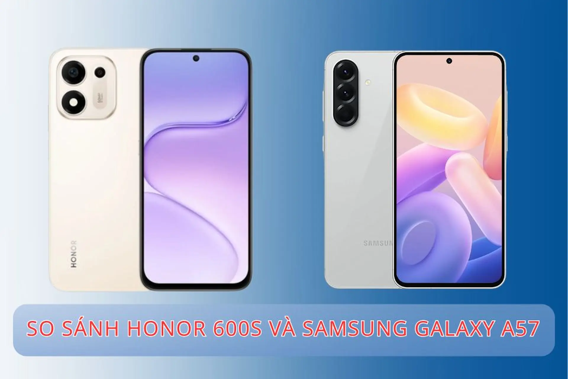 So sánh HONOR 600s và Samsung Galaxy A57 chi tiết về thiết kế, hiệu năng và camera