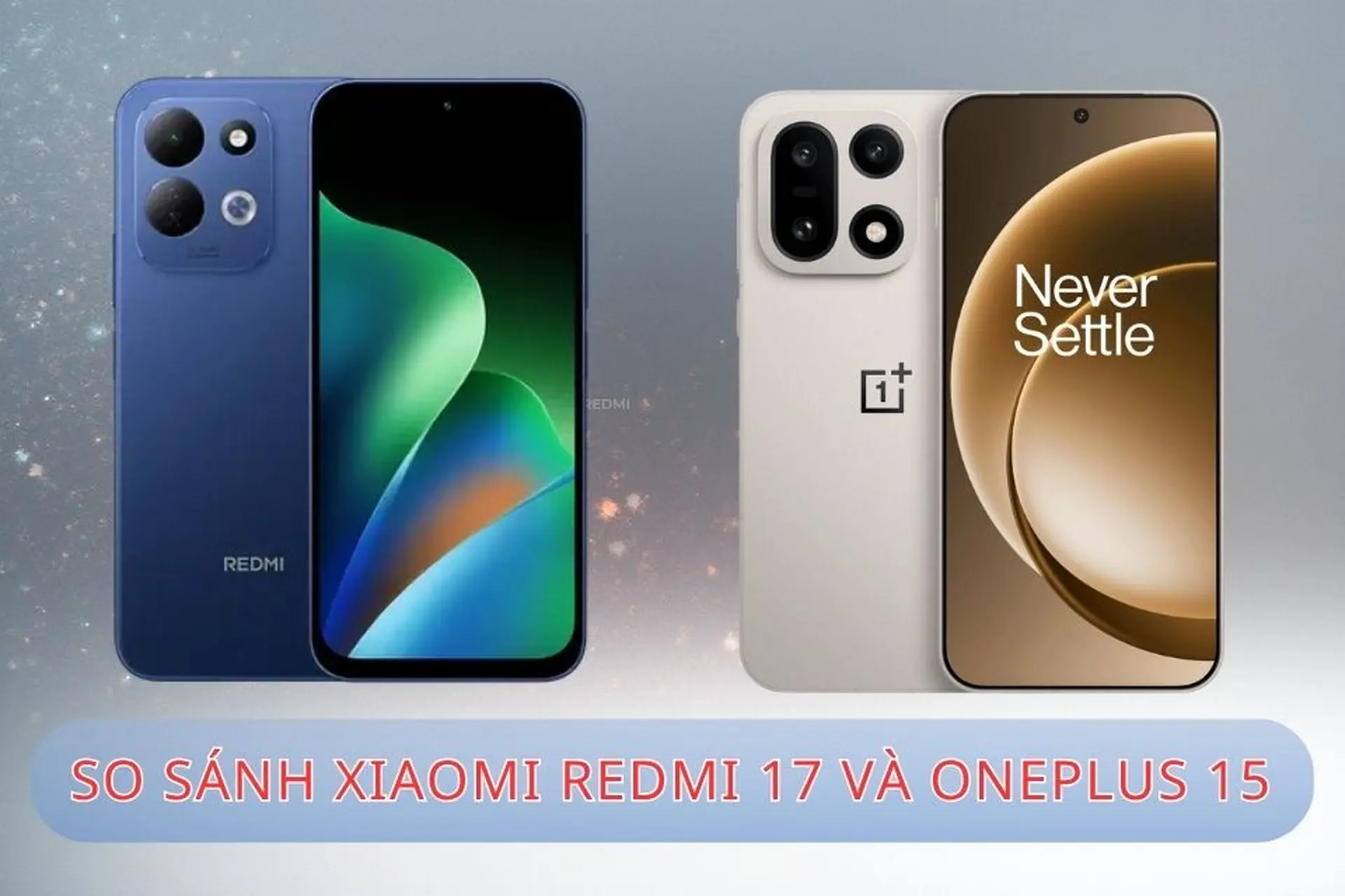 So sánh Xiaomi Redmi 17 và OnePlus 15 chi tiết giúp bạn chọn được sản phẩm phù hợp