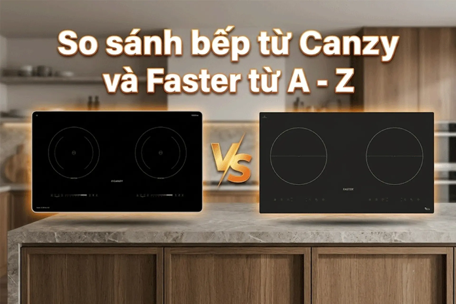 So sánh bếp từ Canzy và Faster: Đánh giá toàn diện và khách quan trên nhiều tiêu chí 