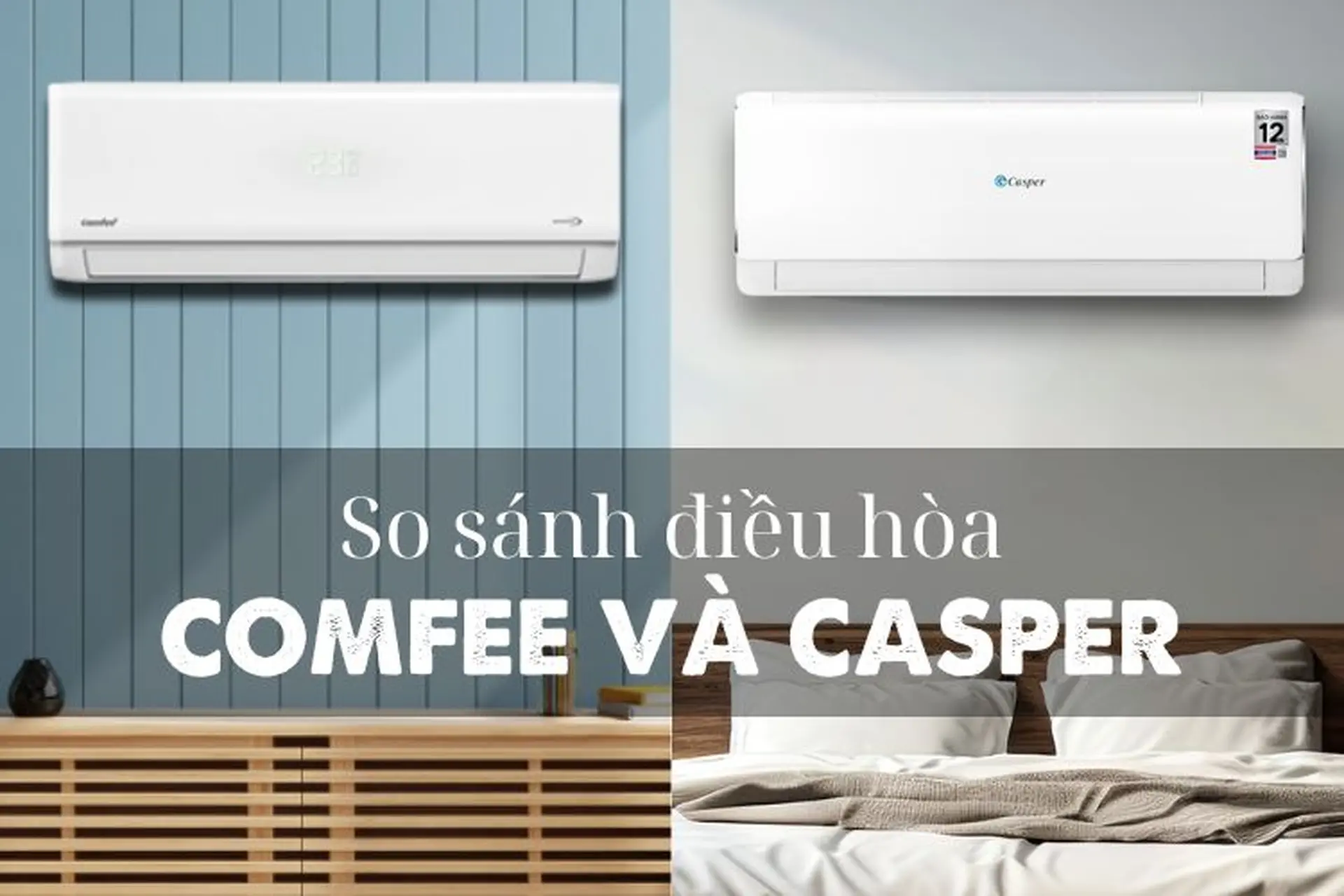 So sánh điều hòa Comfee và Casper: Đâu là lựa chọn phù hợp nhất cho gia đình bạn?