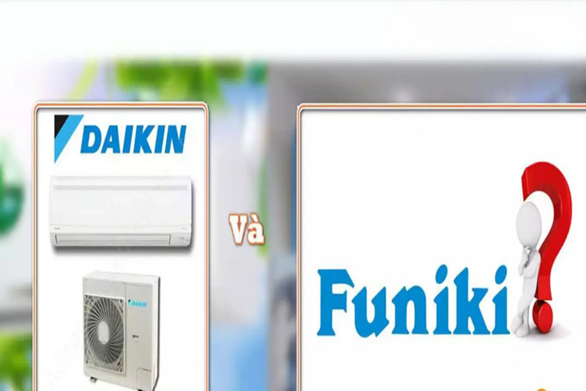 So sánh điều hòa Funiki và Daikin: Ưu nhược điểm của mỗi dòng điều hòa, tư vấn nên chọn loại nào