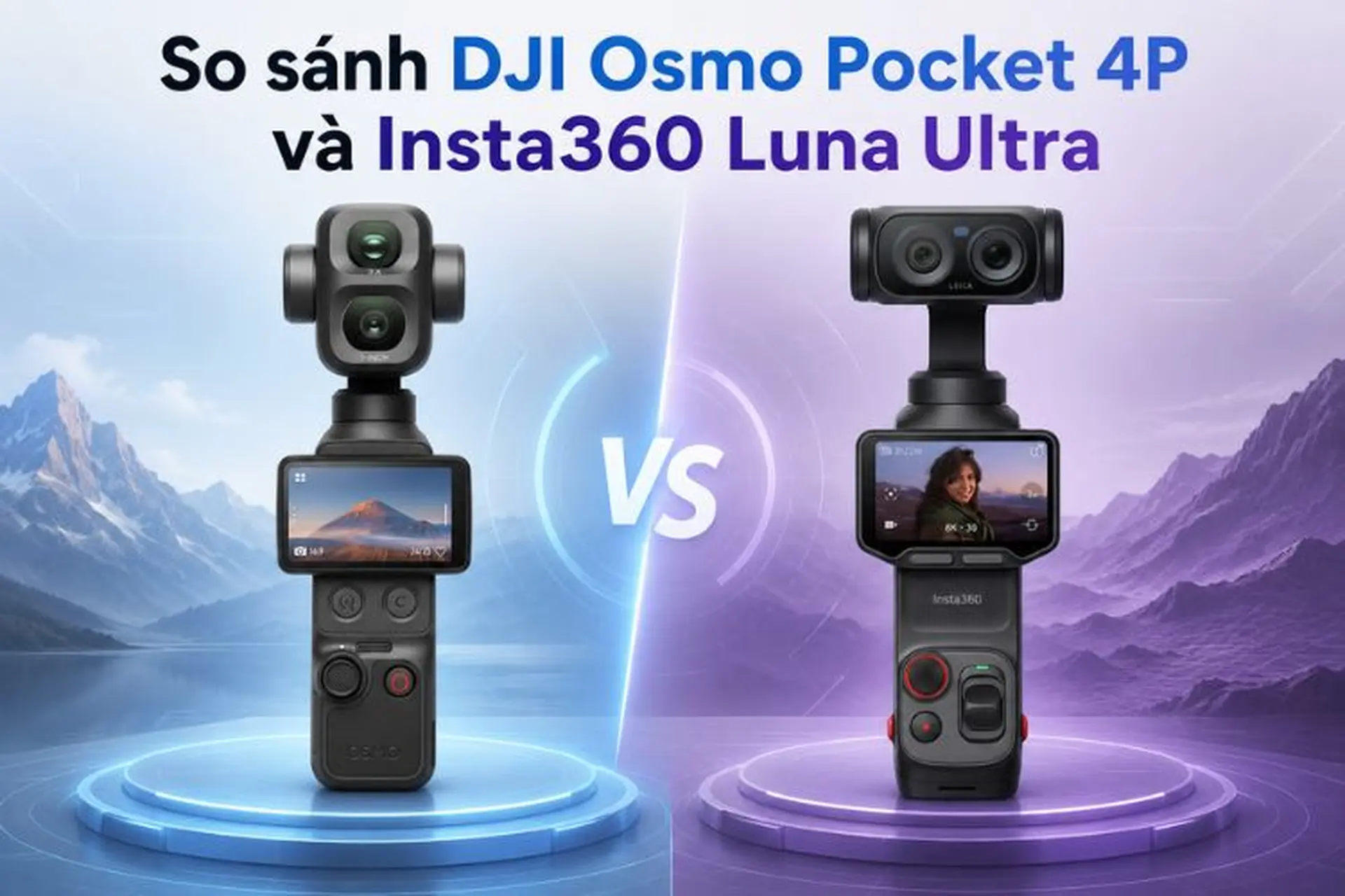 So sánh DJI Osmo Pocket 4P và Insta360 Luna Ultra: Đâu là lựa chọn đáng mua hơn năm 2026?