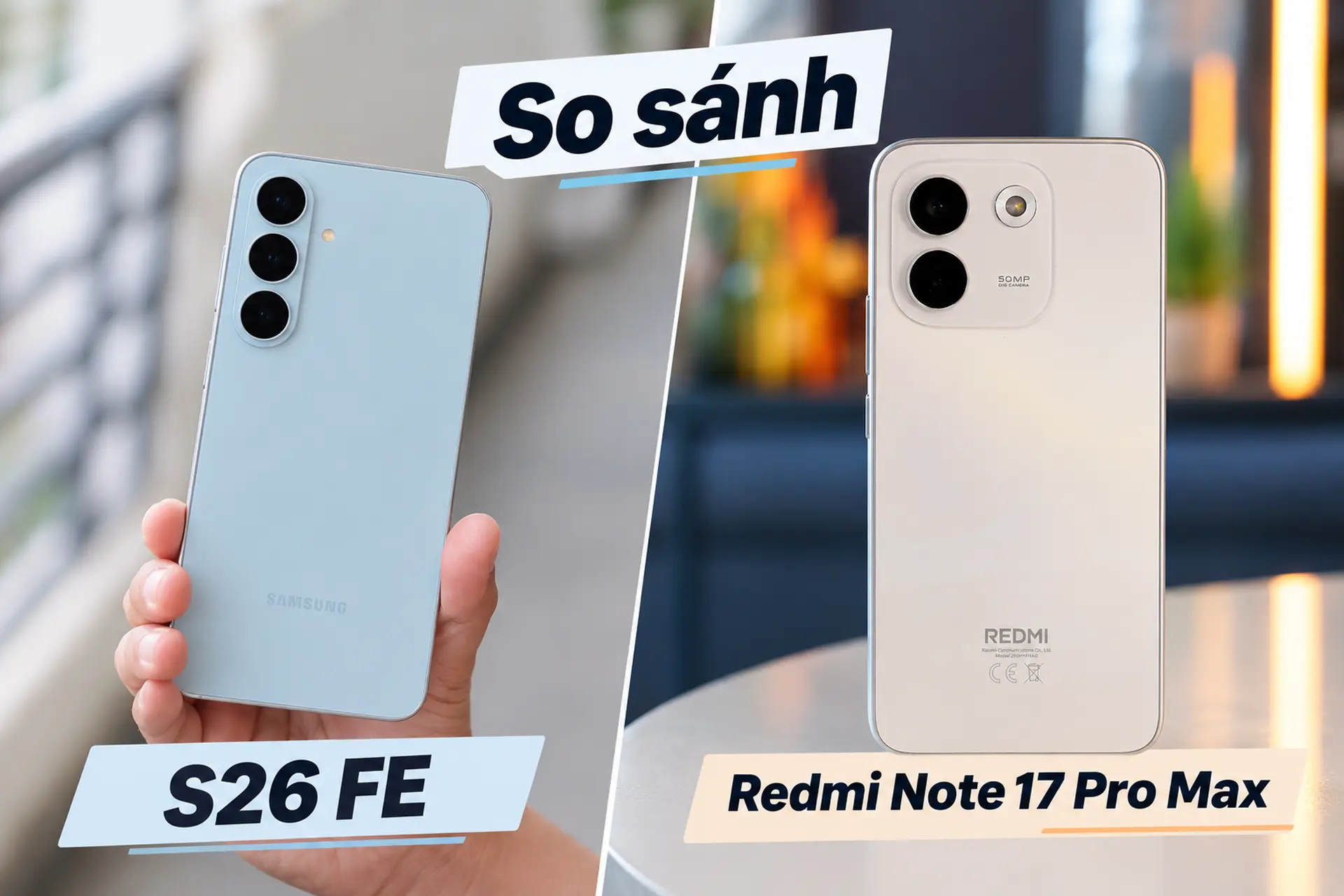 So sánh Galaxy S26 FE và Redmi Note 17 Pro Max: Chọn hiệu năng mạnh hay pin 10.000 mAh?