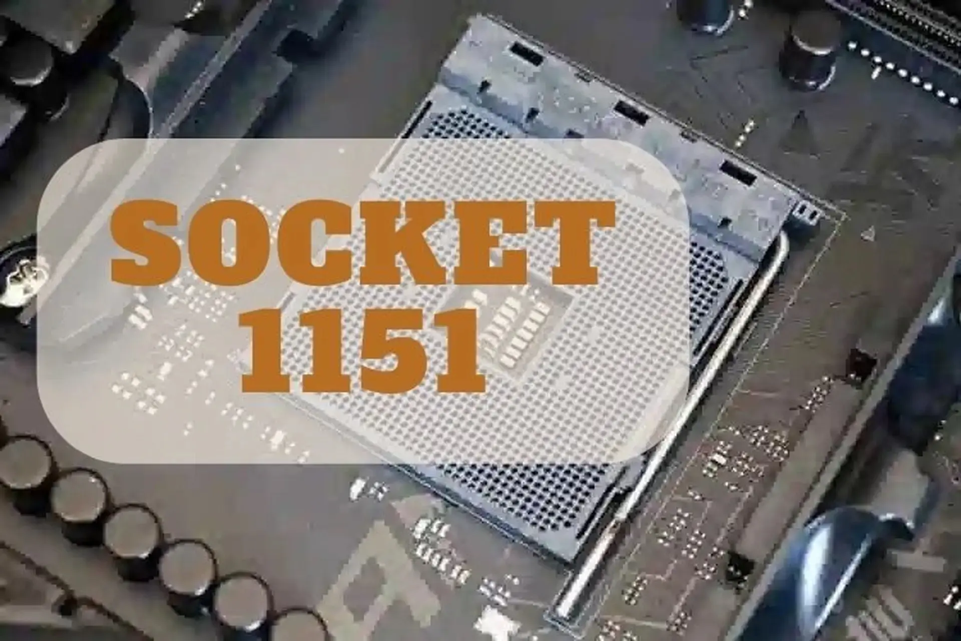Socket 1151 là gì? Đặc điểm, khả năng tương thích và các dòng CPU được hỗ trợ