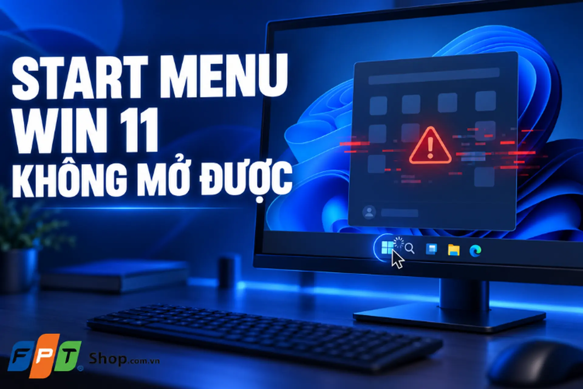 Start Menu Win 11 không mở được: Nguyên nhân và cách khắc phục hiệu quả trên máy tính