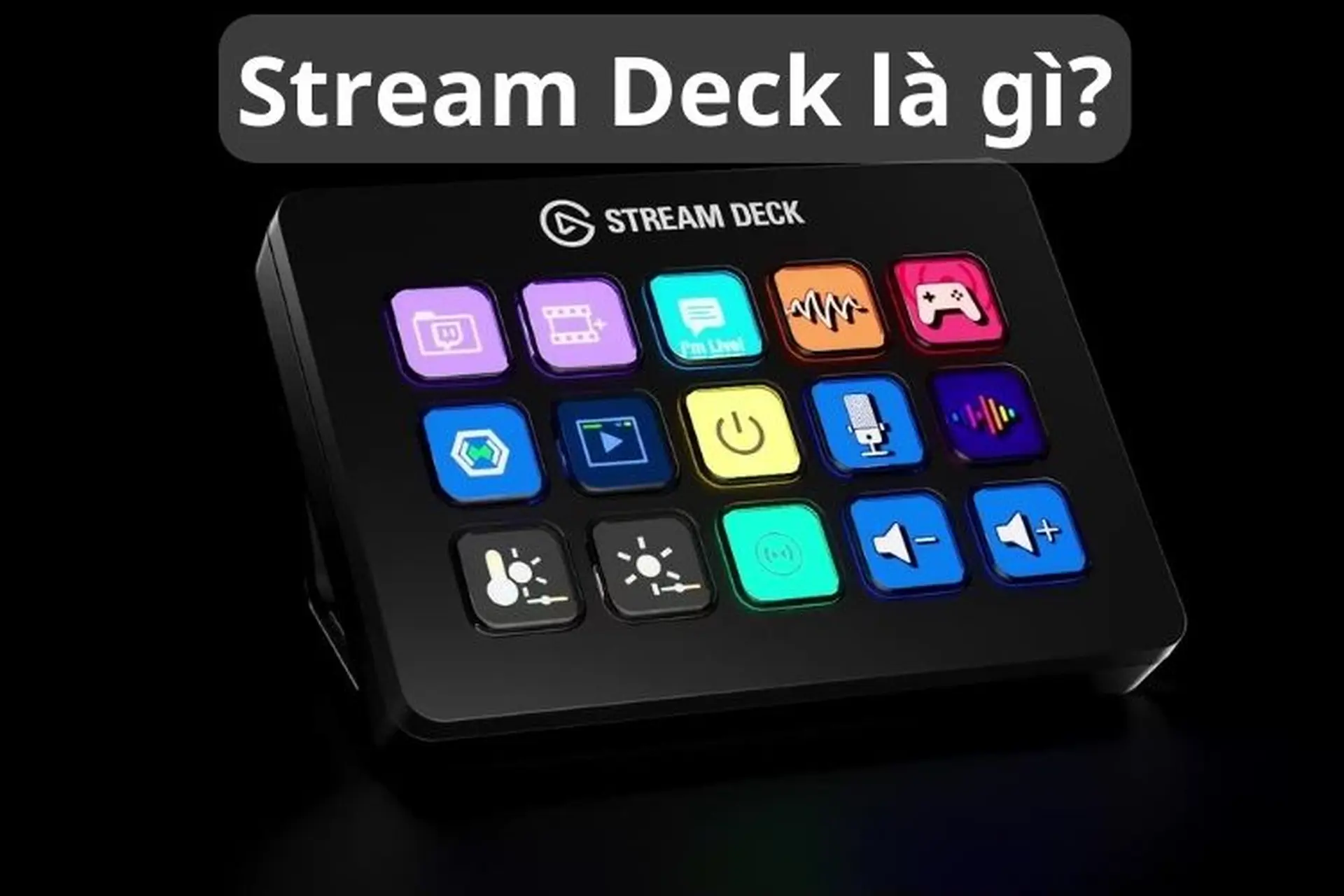 Tìm hiểu về Elgato Stream Deck - Công cụ đắc lực dành cho Streamer và những người sáng tạo nội dung chuyên nghiệp